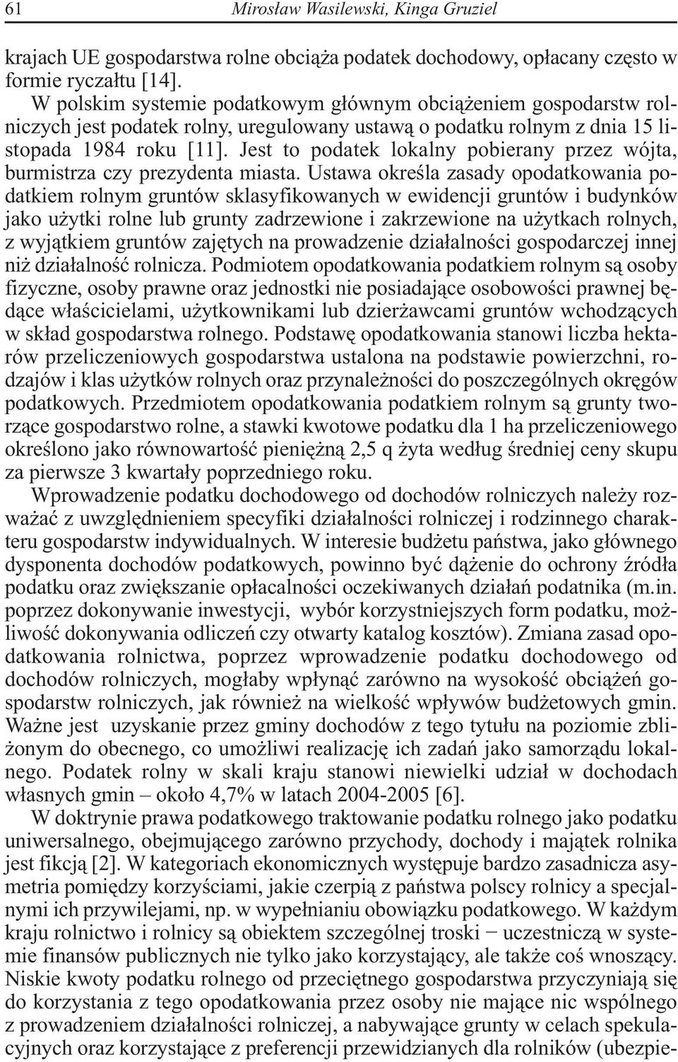 Jest to podatek lokalny pobierany przez wójta, burmistrza czy prezydenta miasta.