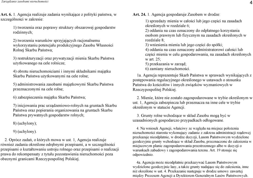 racjonalnemu wykorzystaniu potencjału produkcyjnego Zasobu Własności Rolnej Skarbu Państwa; 3) restrukturyzacji oraz prywatyzacji mienia Skarbu Państwa użytkowanego na cele rolnicze; 4) obrotu