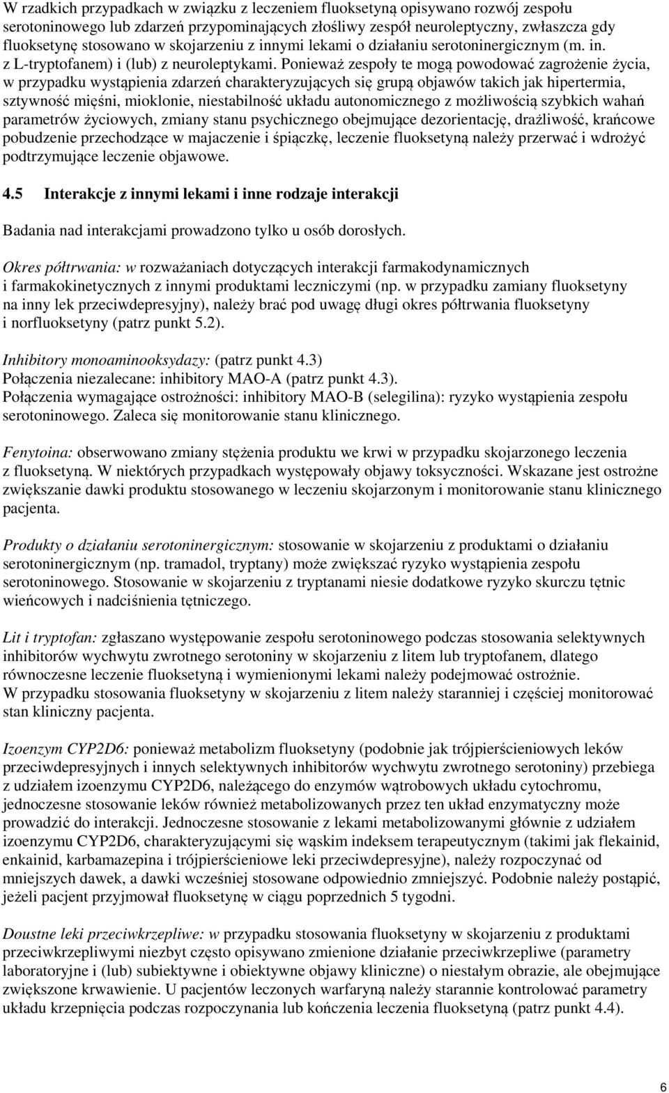 Ponieważ zespoły te mogą powodować zagrożenie życia, w przypadku wystąpienia zdarzeń charakteryzujących się grupą objawów takich jak hipertermia, sztywność mięśni, mioklonie, niestabilność układu