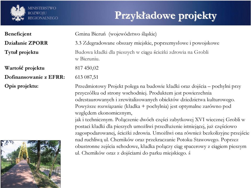 817 450,02 613 087,51 Przedmiotowy Projekt polega na budowie kładki oraz dojścia pochylni przy przyczółku od strony wschodniej.