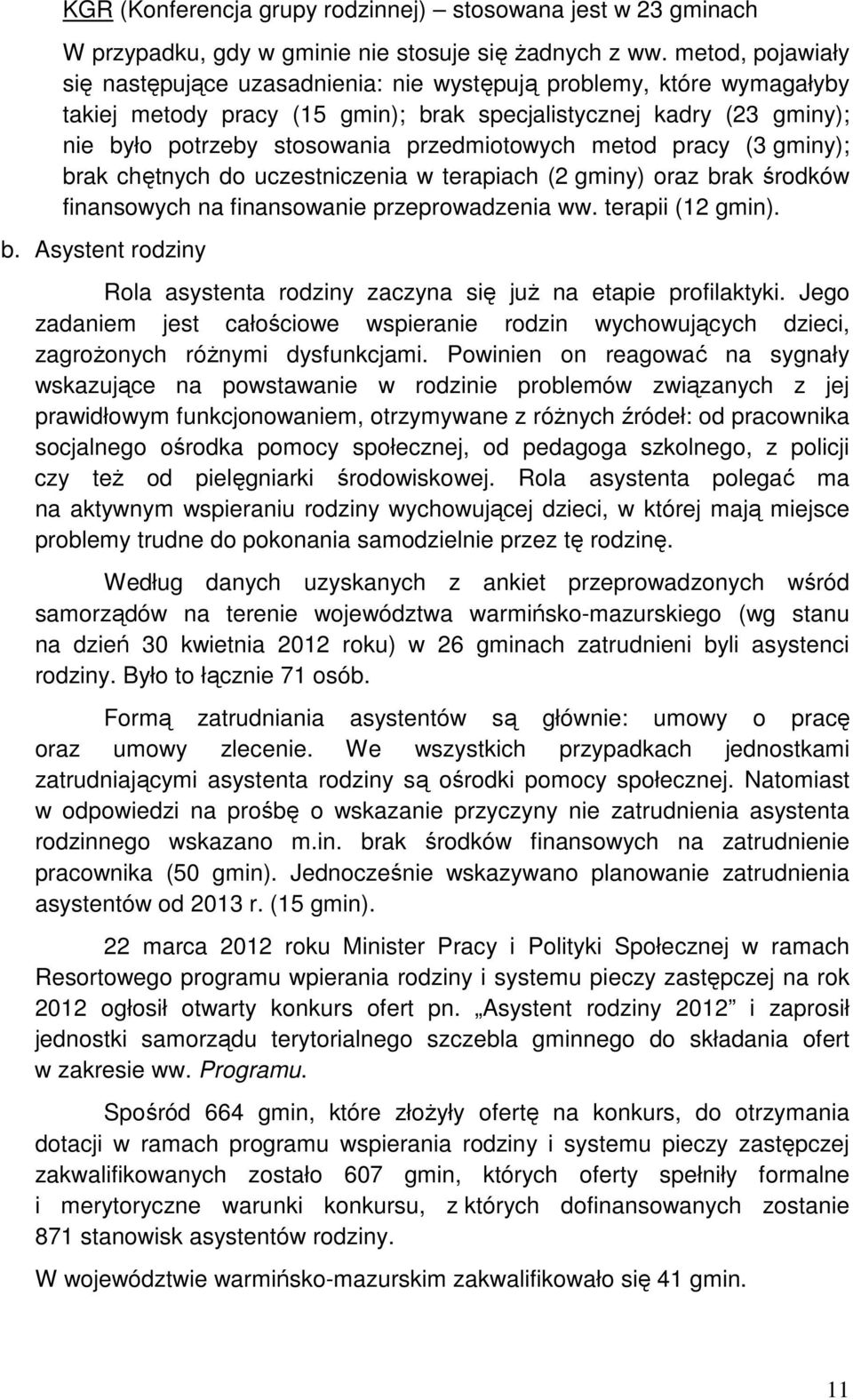 przedmiotowych metod pracy (3 gminy); brak chętnych do uczestniczenia w terapiach (2 gminy) oraz brak środków finansowych na finansowanie przeprowadzenia ww. terapii (12 gmin). b. Asystent rodziny Rola asystenta rodziny zaczyna się juŝ na etapie profilaktyki.