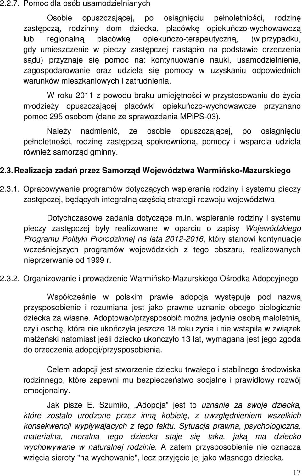 opiekuńczo-terapeutyczną, (w przypadku, gdy umieszczenie w pieczy zastępczej nastąpiło na podstawie orzeczenia sądu) przyznaje się pomoc na: kontynuowanie nauki, usamodzielnienie, zagospodarowanie