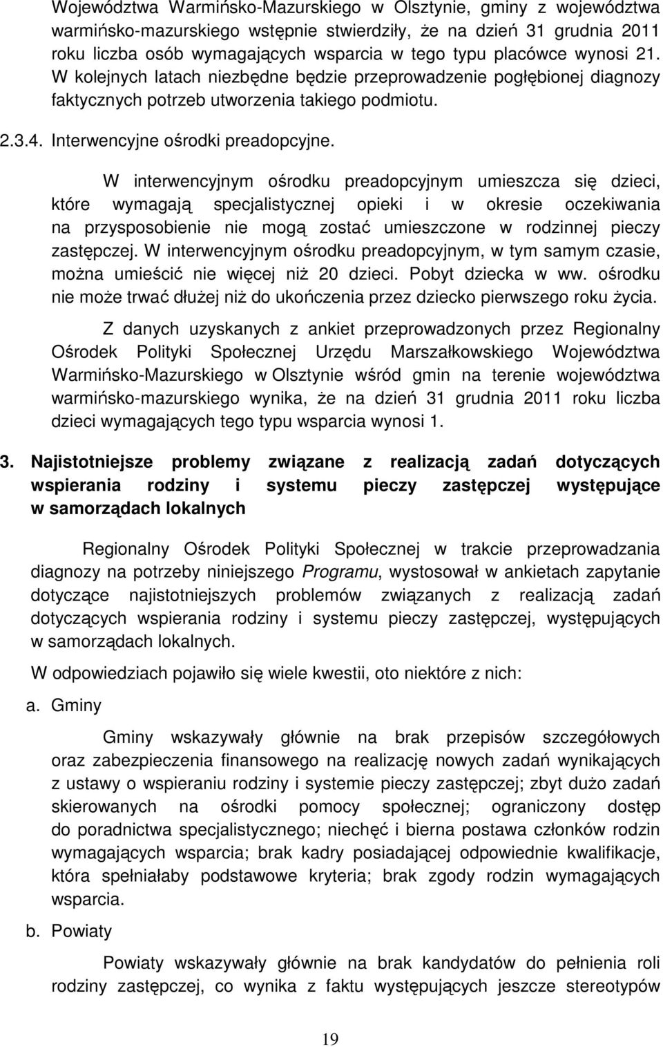 W interwencyjnym ośrodku preadopcyjnym umieszcza się dzieci, które wymagają specjalistycznej opieki i w okresie oczekiwania na przysposobienie nie mogą zostać umieszczone w rodzinnej pieczy