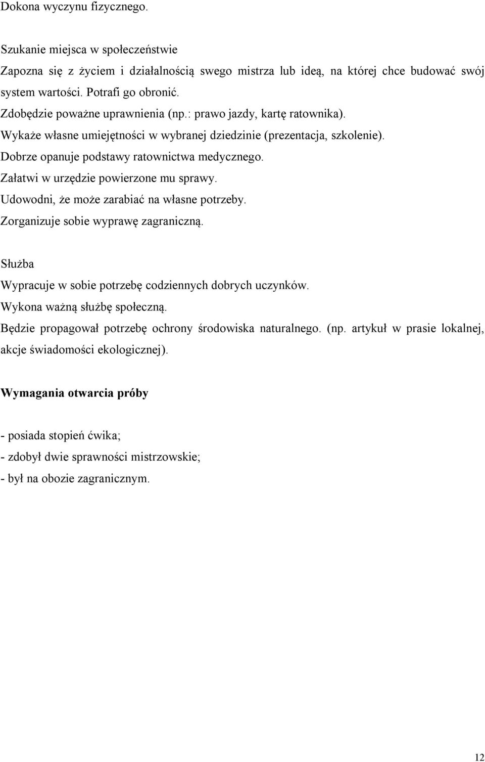 Załatwi w urzędzie powierzone mu sprawy. Udowodni, że może zarabiać na własne potrzeby. Zorganizuje sobie wyprawę zagraniczną. Służba Wypracuje w sobie potrzebę codziennych dobrych uczynków.