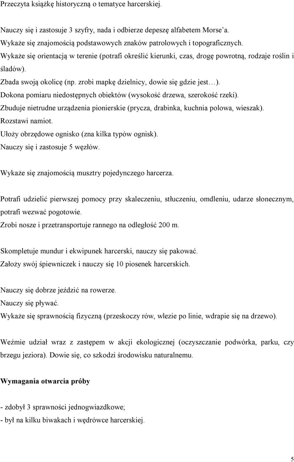 Zbada swoją okolicę (np. zrobi mapkę dzielnicy, dowie się gdzie jest ). Dokona pomiaru niedostępnych obiektów (wysokość drzewa, szerokość rzeki).