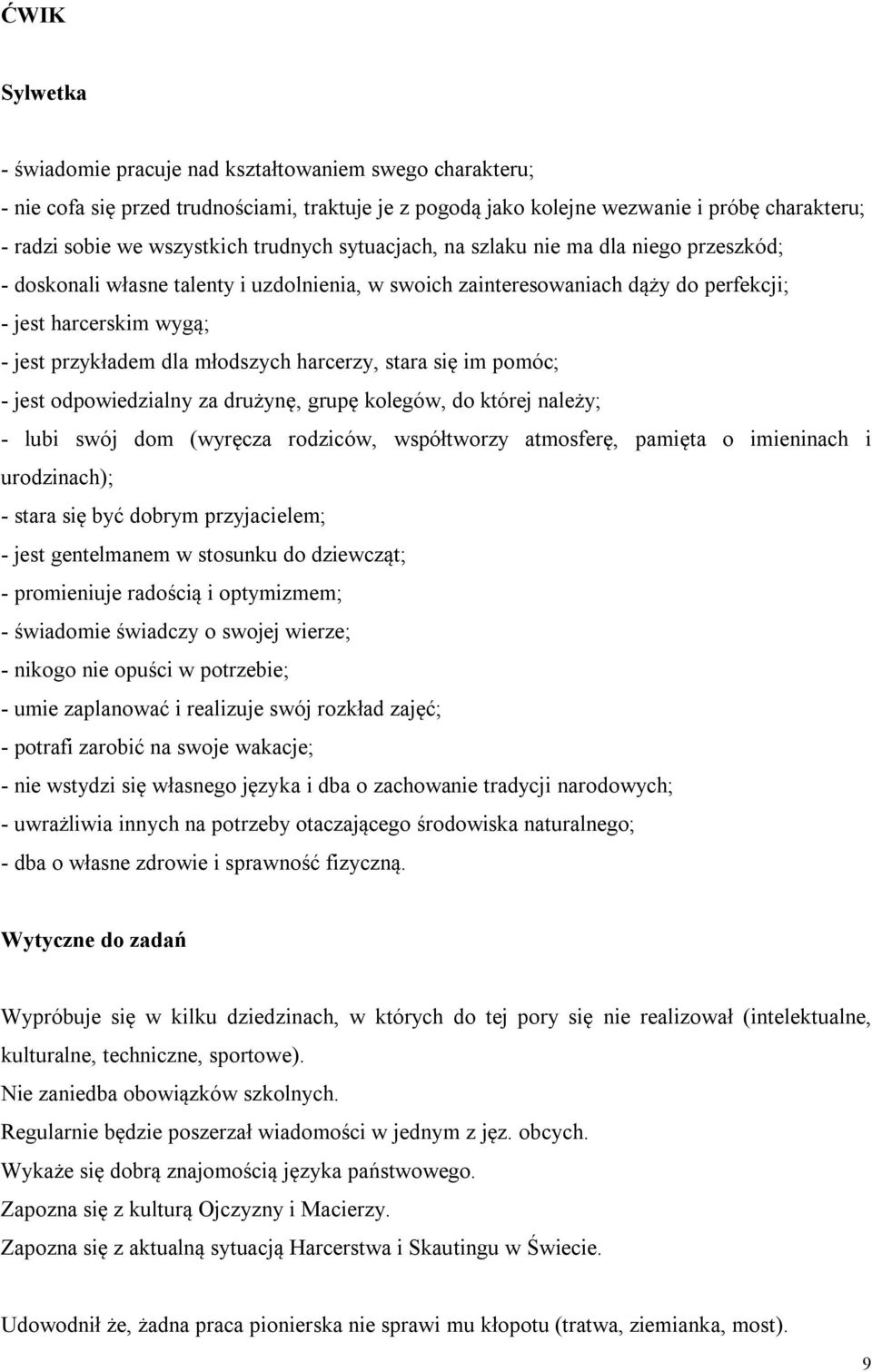 młodszych harcerzy, stara się im pomóc; - jest odpowiedzialny za drużynę, grupę kolegów, do której należy; - lubi swój dom (wyręcza rodziców, współtworzy atmosferę, pamięta o imieninach i