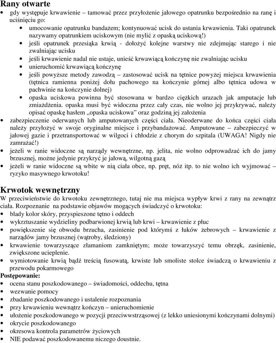 ) jeśli opatrunek przesiąka krwią - dołożyć kolejne warstwy nie zdejmując starego i nie zwalniając ucisku jeśli krwawienie nadal nie ustaje, unieść krwawiącą kończynę nie zwalniając ucisku