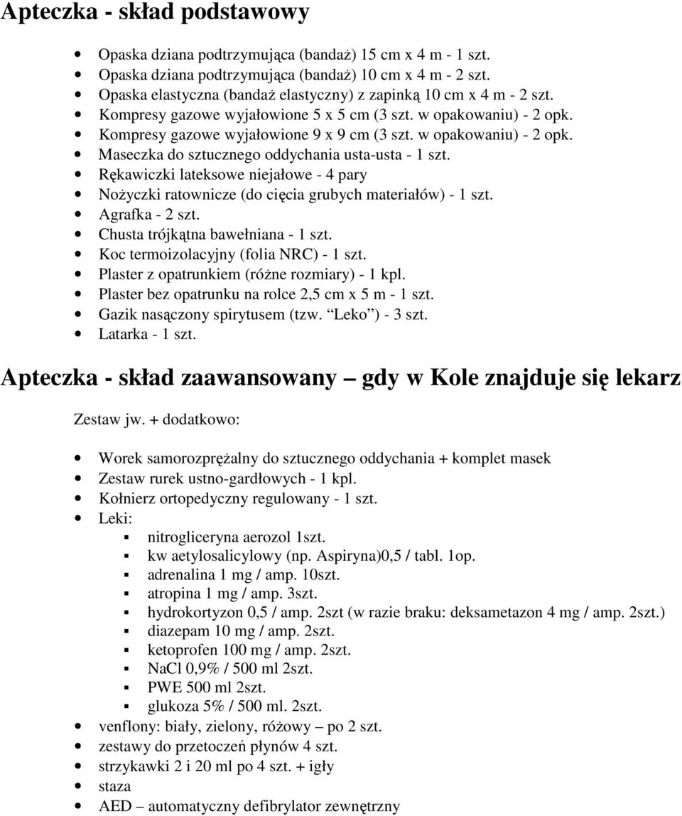 w opakowaniu) - 2 opk. Maseczka do sztucznego oddychania usta-usta - 1 szt. Rękawiczki lateksowe niejałowe - 4 pary Nożyczki ratownicze (do cięcia grubych materiałów) - 1 szt. Agrafka - 2 szt.