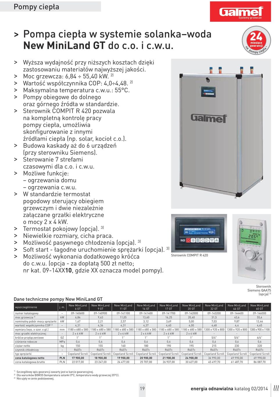 2) > Wartość współczynnika COP: 4,0 4,48. 2) > Maksymalna temperatura c.w.u.: 55 C. > Pompy obiegowe do dolnego oraz górnego źródła w standardzie.