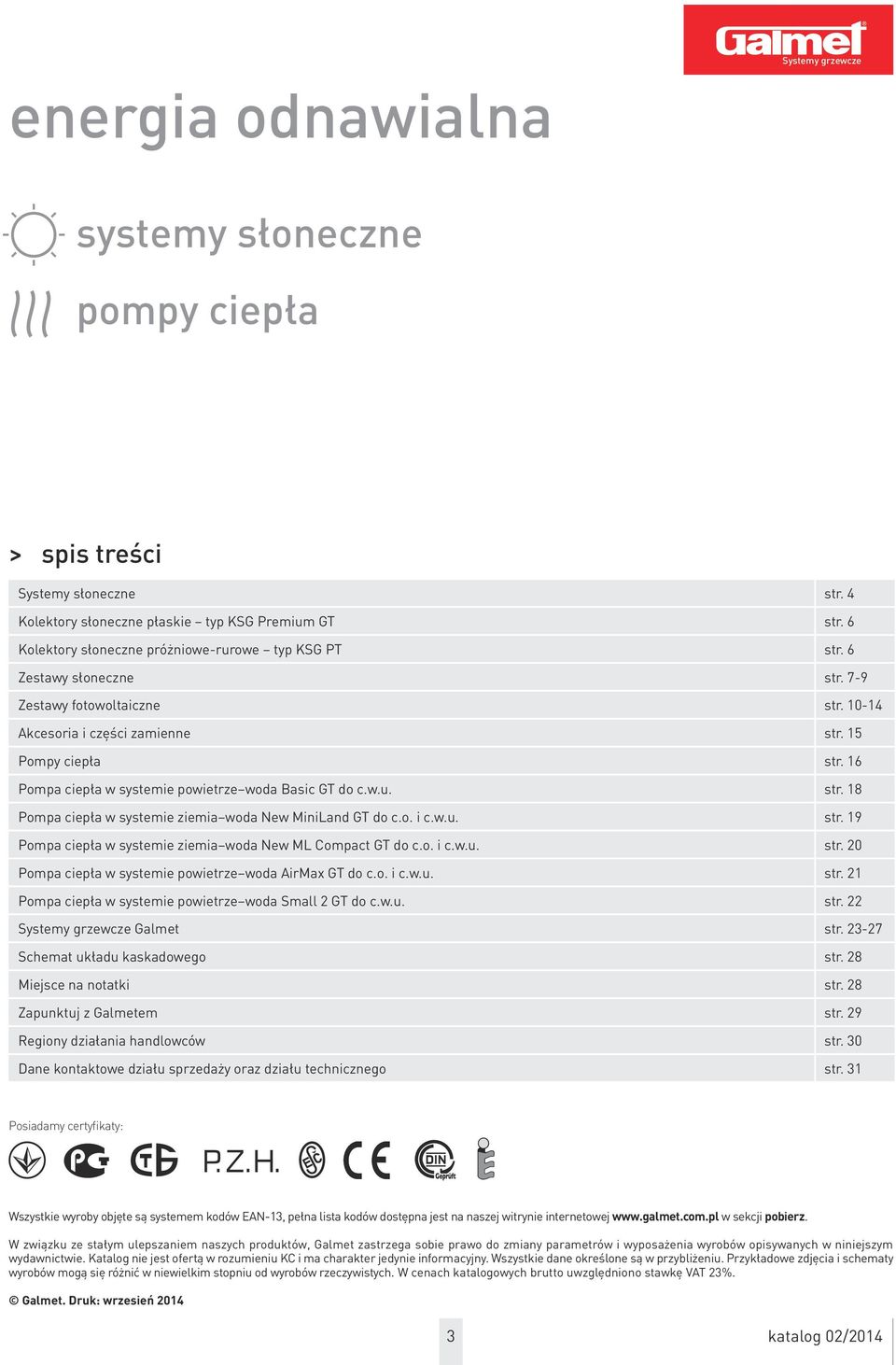 o. i c.w.u. str. 19 Pompa ciepła w systemie ziemia woda New ML Compact GT do c.o. i c.w.u. str. 20 Pompa ciepła w systemie powietrze woda AirMax GT do c.o. i c.w.u. str. 21 Pompa ciepła w systemie powietrze woda Small 2 GT do c.