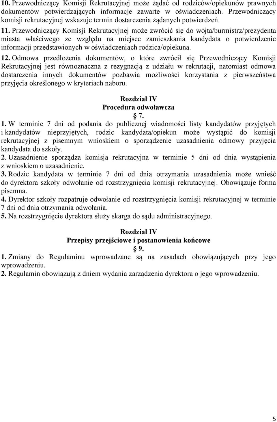 Przewodniczący Komisji Rekrutacyjnej może zwrócić się do wójta/burmistrz/prezydenta miasta właściwego ze względu na miejsce zamieszkania kandydata o potwierdzenie informacji przedstawionych w