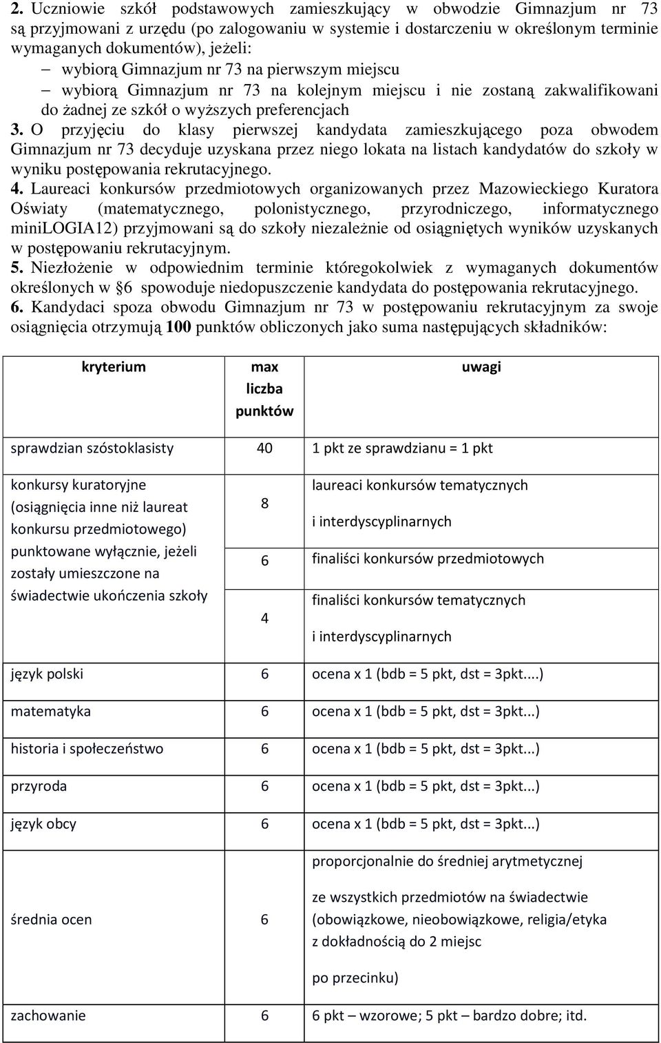 O przyjęciu do klasy pierwszej kandydata zamieszkującego poza obwodem Gimnazjum nr 73 decyduje uzyskana przez niego lokata na listach kandydatów do szkoły w wyniku postępowania rekrutacyjnego. 4.