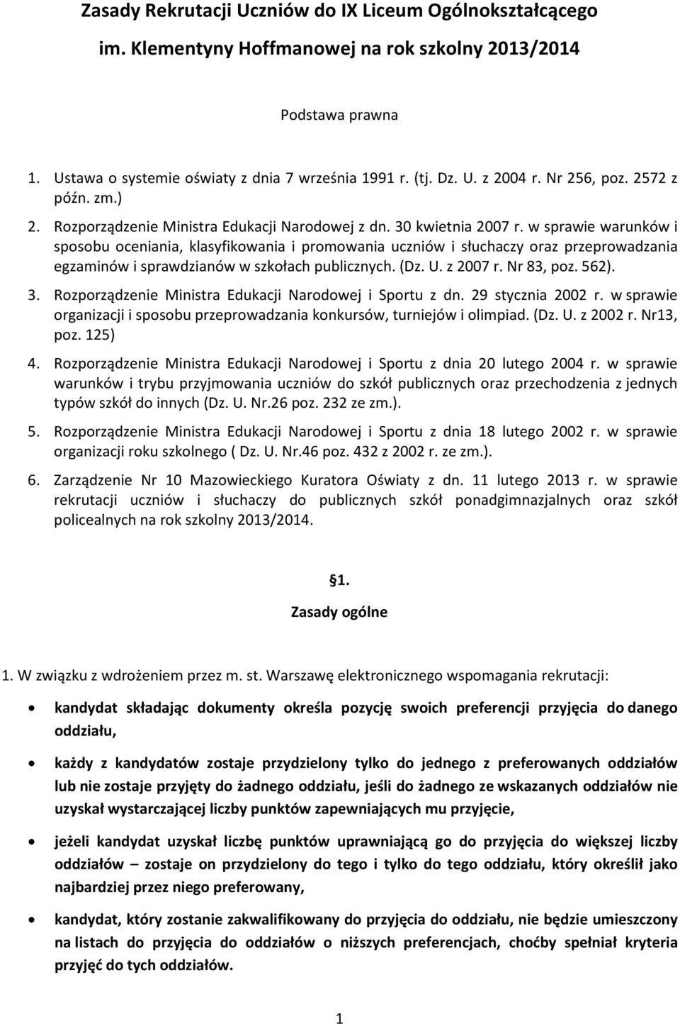 w sprawie warunków i sposobu oceniania, klasyfikowania i promowania uczniów i słuchaczy oraz przeprowadzania egzaminów i sprawdzianów w szkołach publicznych. (Dz. U. z 2007 r. Nr 83, poz. 562). 3.