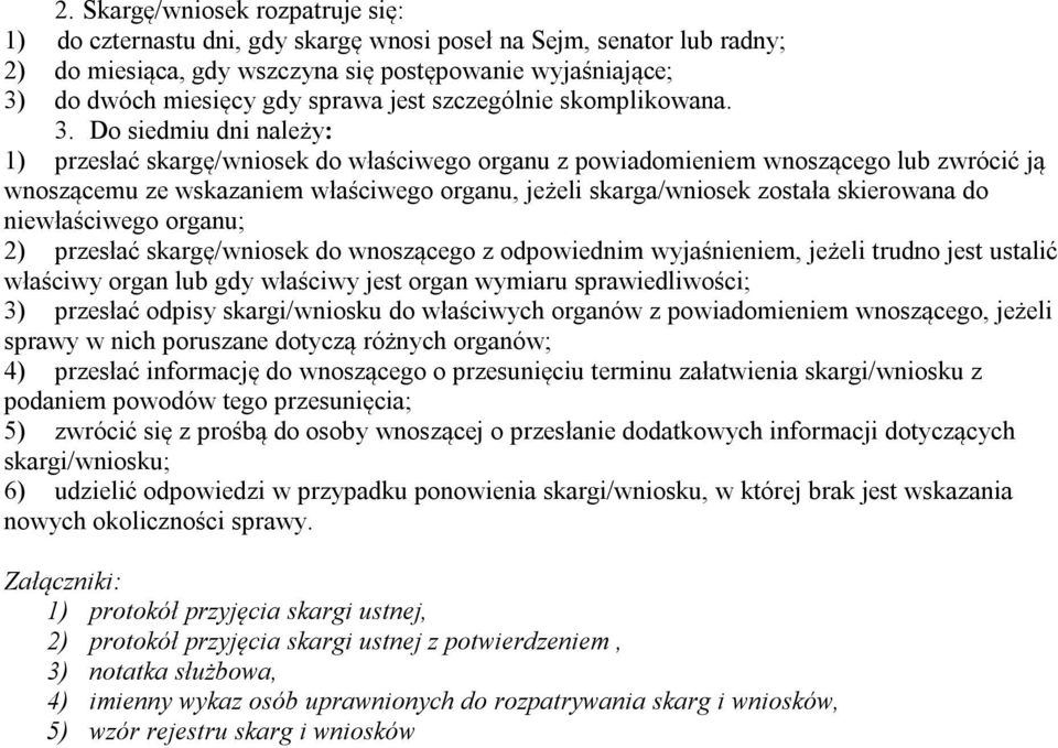 Do siedmiu dni należy: 1) przesłać skargę/wniosek do właściwego organu z powiadomieniem wnoszącego lub zwrócić ją wnoszącemu ze wskazaniem właściwego organu, jeżeli skarga/wniosek została skierowana