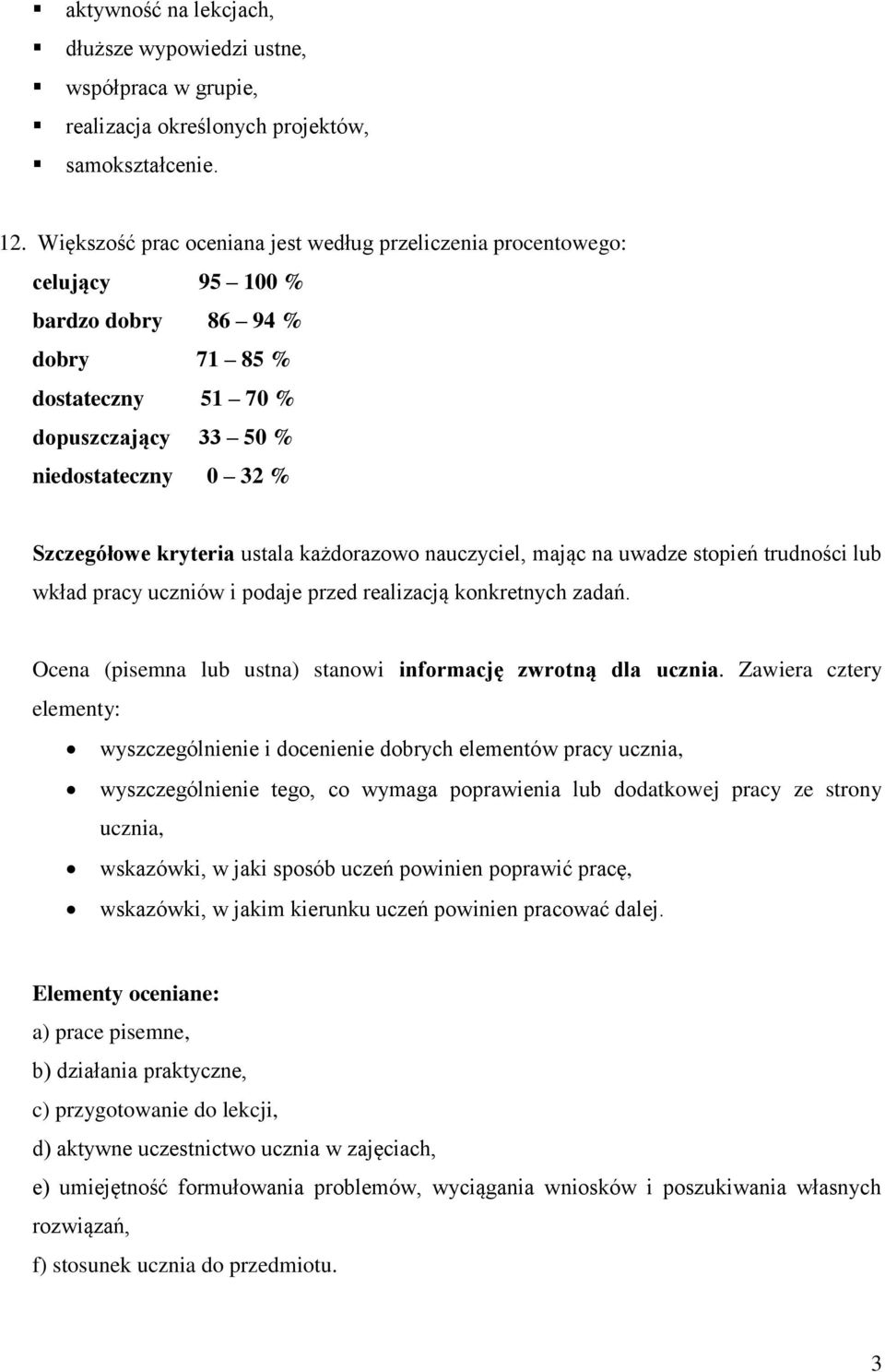 kryteria ustala każdorazowo nauczyciel, mając na uwadze stopień trudności lub wkład pracy uczniów i podaje przed realizacją konkretnych zadań.