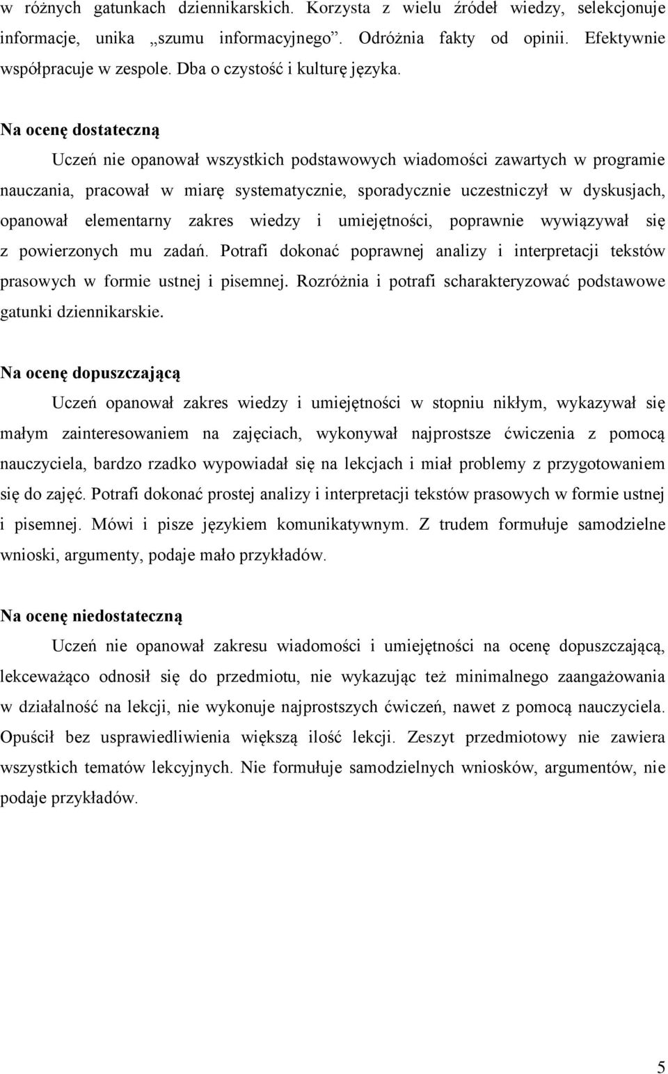 Na ocenę dostateczną Uczeń nie opanował wszystkich podstawowych wiadomości zawartych w programie nauczania, pracował w miarę systematycznie, sporadycznie uczestniczył w dyskusjach, opanował