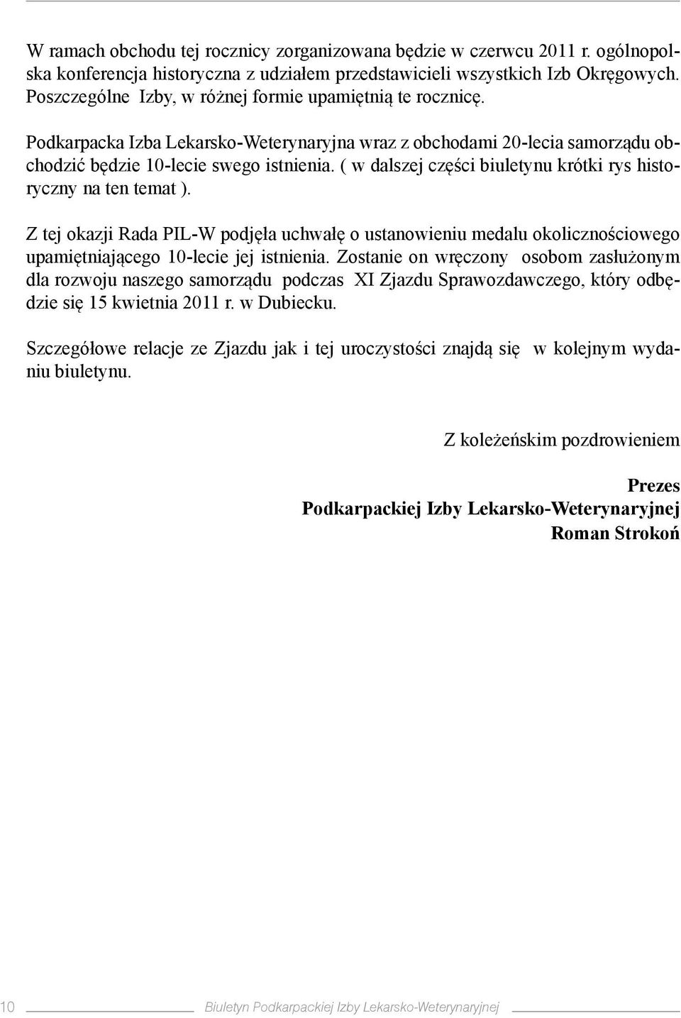 ( w dalszej części biuletynu krótki rys historyczny na ten temat ). Z tej okazji Rada PIL-W podjęła uchwałę o ustanowieniu medalu okolicznościowego upamiętniającego 10-lecie jej istnienia.