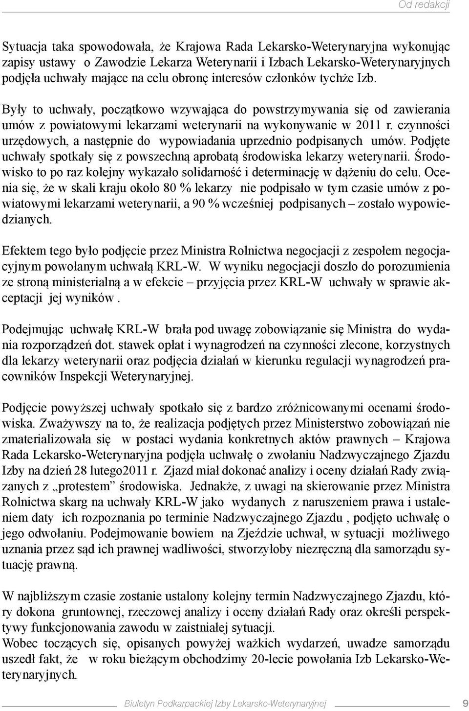 czynności urzędowych, a następnie do wypowiadania uprzednio podpisanych umów. Podjęte uchwały spotkały się z powszechną aprobatą środowiska lekarzy weterynarii.