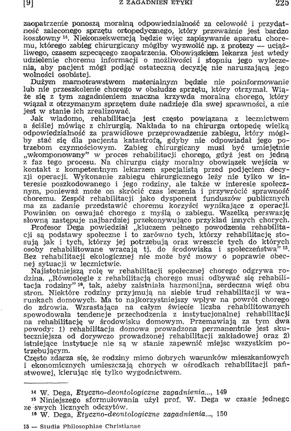 O bow iązkiem lekarza jest w tedy udzielen ie chorem u inform acji o m ożliw ości i stopniu jego w yleczenia, aby pacjent m ógł podjąć ostateczną decyzję nie naruszającą jego w olności osobistej.