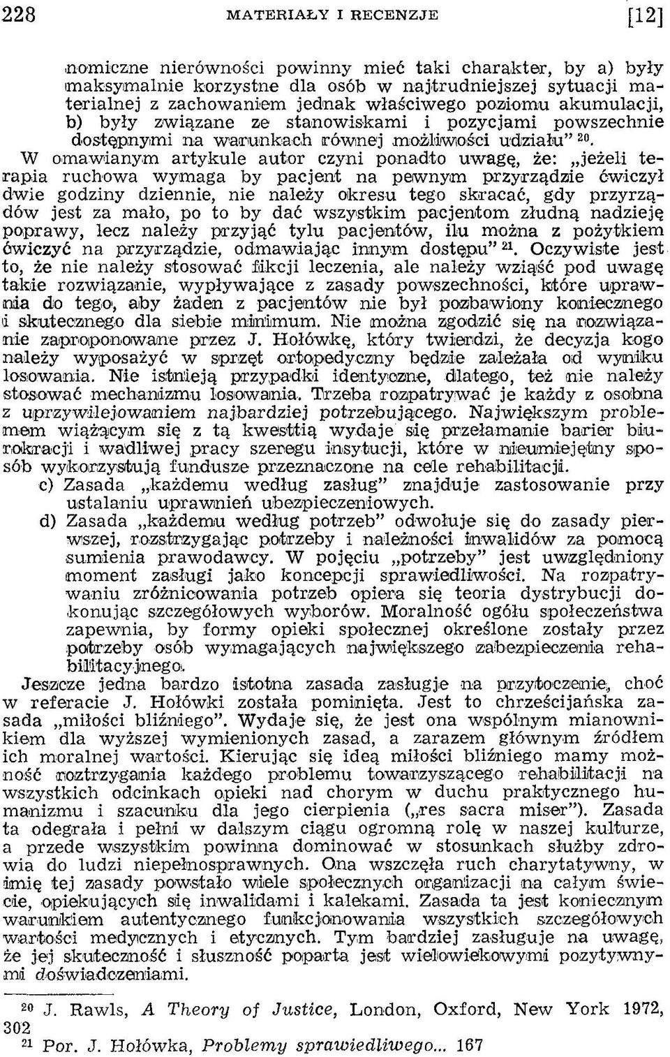 W om aw ianym artykule autor czyni ponadto uw agę, że: jeżeli te rapia ruchow a w ym aga by pacjent na peiwnym przyrządzie ćw iczył d w ie godziny dziennie, nie należy okresu tego skracać, gdy