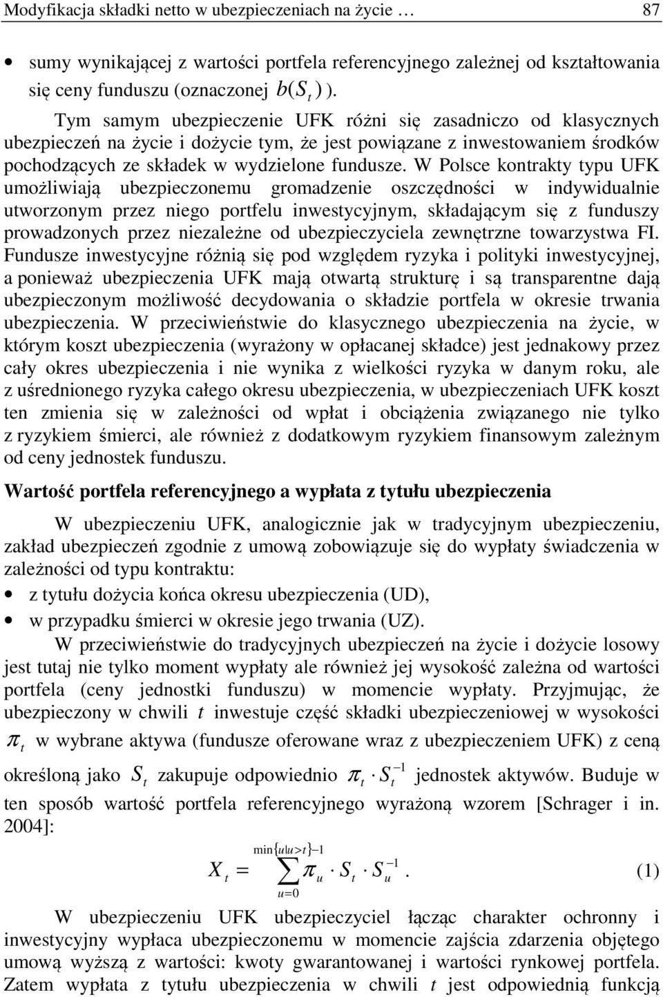 W Polsce konraky yu UFK umożlwają ubezeczonemu gromadzene oszczędnośc w ndywdualne uworzonym rzez nego orfelu nwesycyjnym, składającym sę z funduszy rowadzonych rzez nezależne od ubezeczycela