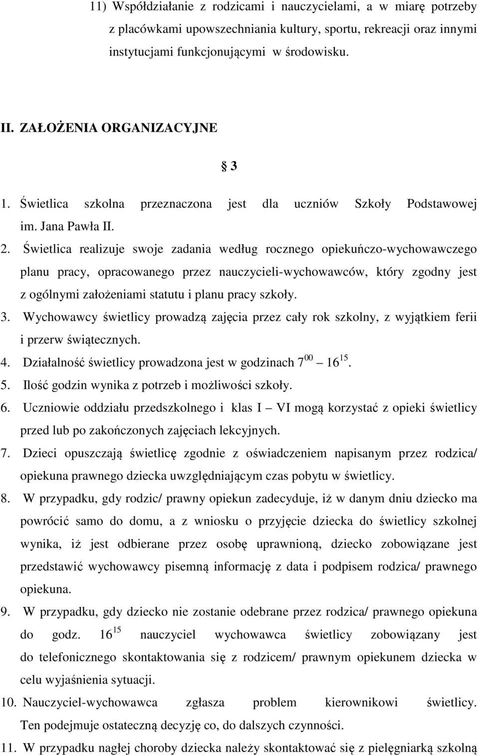 Świetlica realizuje swoje zadania według rocznego opiekuńczo-wychowawczego planu pracy, opracowanego przez nauczycieli-wychowawców, który zgodny jest z ogólnymi założeniami statutu i planu pracy