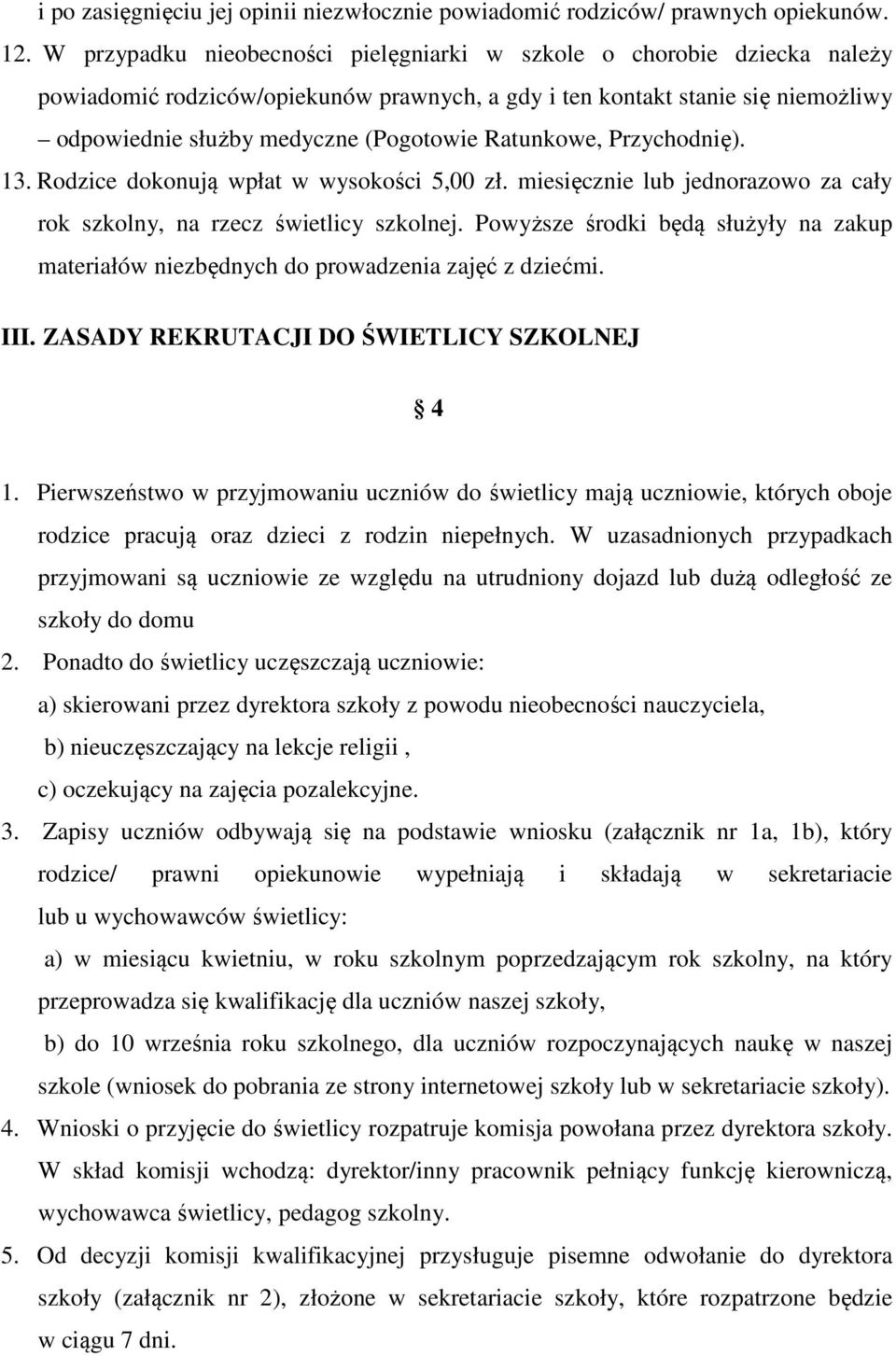 Ratunkowe, Przychodnię). 13. Rodzice dokonują wpłat w wysokości 5,00 zł. miesięcznie lub jednorazowo za cały rok szkolny, na rzecz świetlicy szkolnej.