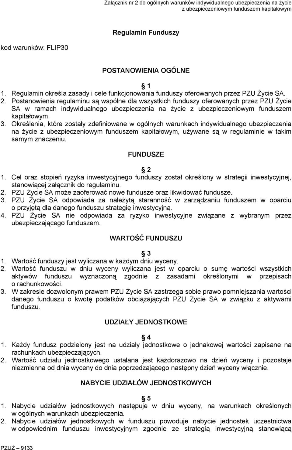 Postanowienia regulaminu są wspólne dla wszystkich funduszy oferowanych przez PZU Życie SA w ramach indywidualnego ubezpieczenia na życie z ubezpieczeniowym funduszem kapitałowym. 3.