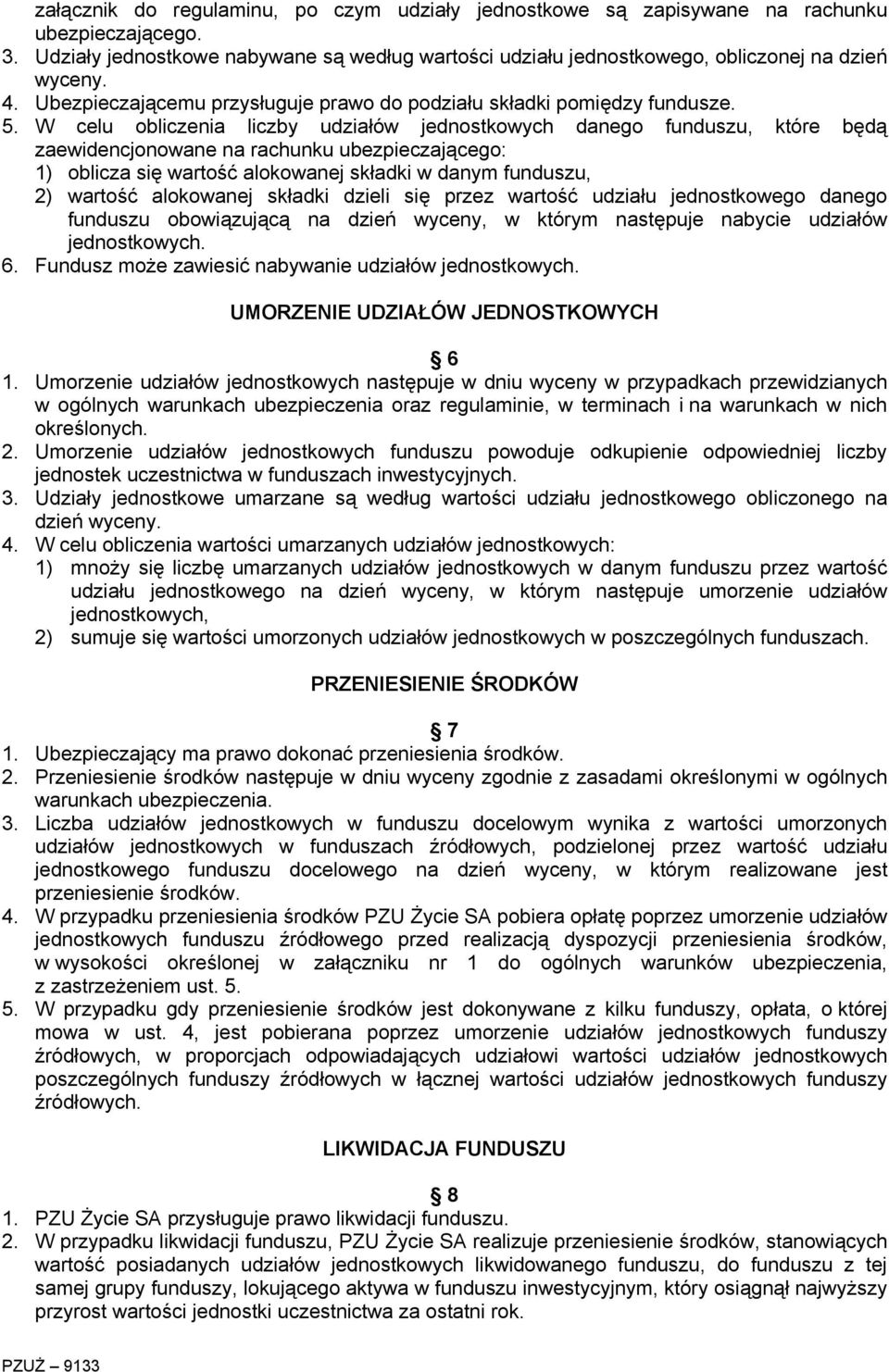 W celu obliczenia liczby udziałów jednostkowych danego funduszu, które będą zaewidencjonowane na rachunku ubezpieczającego: 1) oblicza się wartość alokowanej składki w danym funduszu, 2) wartość