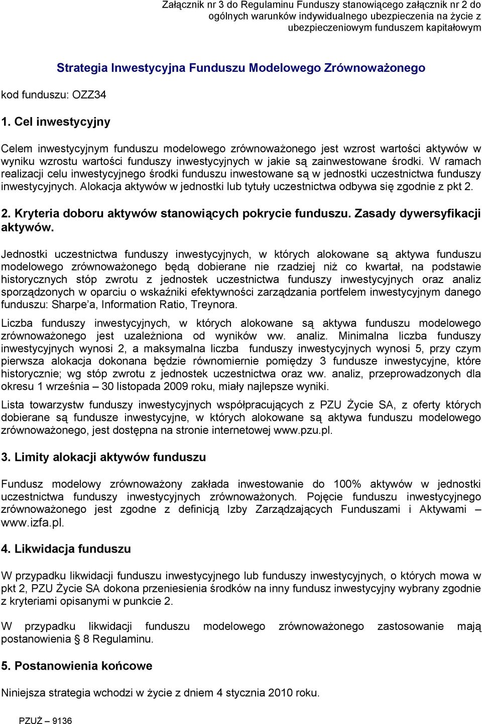 inwestycyjnych w jakie są zainwestowane środki. W ramach realizacji celu inwestycyjnego środki funduszu inwestowane są w jednostki uczestnictwa funduszy inwestycyjnych.