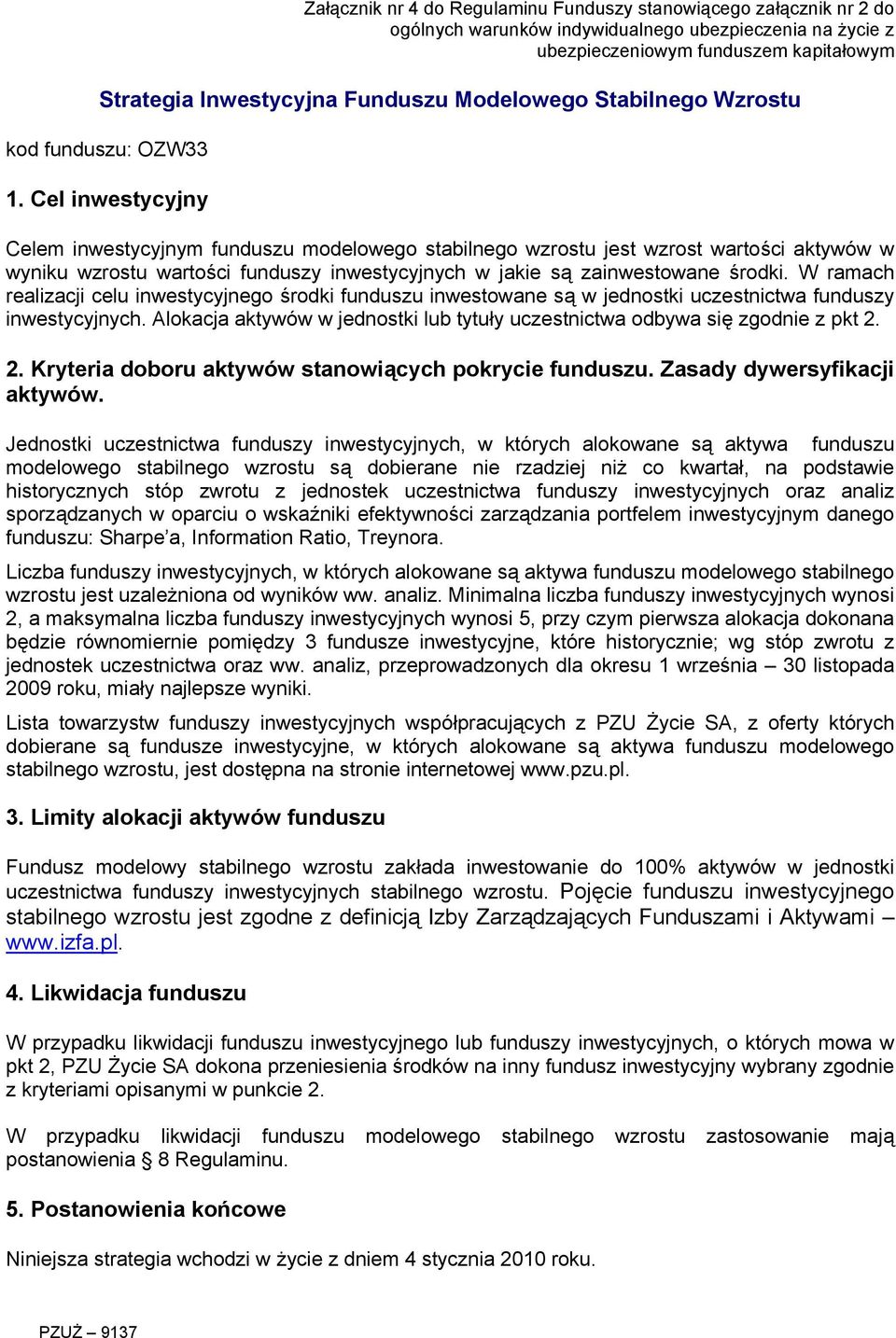 Cel inwestycyjny Celem inwestycyjnym funduszu modelowego stabilnego wzrostu jest wzrost wartości aktywów w wyniku wzrostu wartości funduszy inwestycyjnych w jakie są zainwestowane środki.