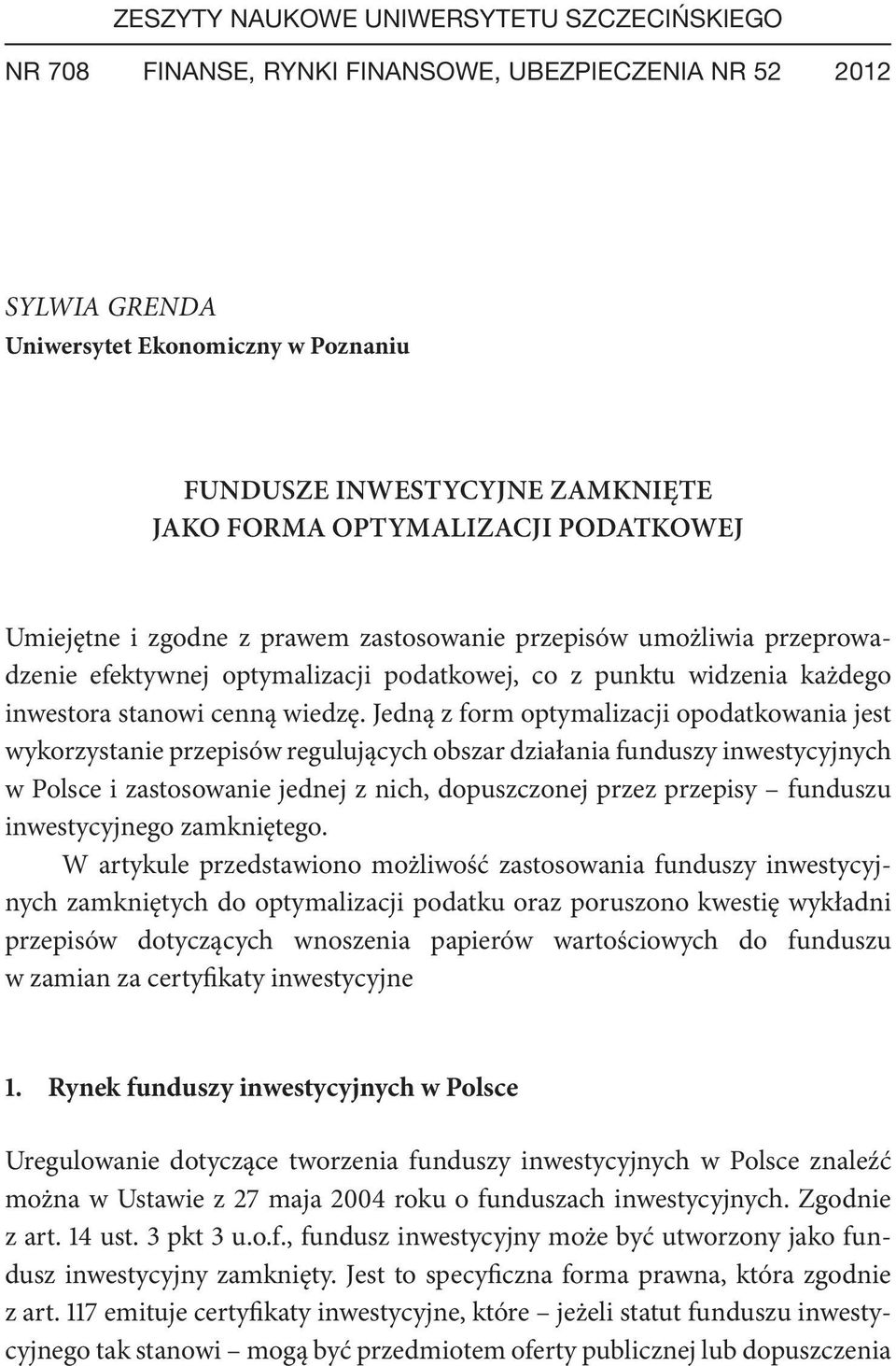 Jedną z form optymalizacji opodatkowania jest wykorzystanie przepisów regulujących obszar działania funduszy inwestycyjnych w Polsce i zastosowanie jednej z nich, dopuszczonej przez przepisy funduszu