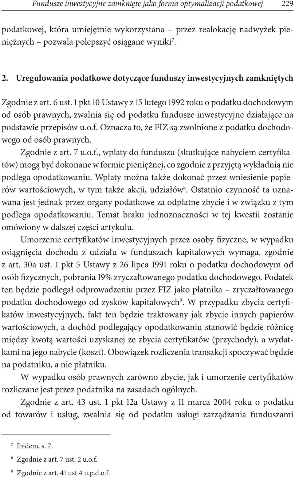 Zgodnie z art. 7 u.o.f., wpłaty do funduszu (skutkujące nabyciem certyfikatów) mogą być dokonane w formie pieniężnej, co zgodnie z przyjętą wykładnią nie podlega opodatkowaniu.