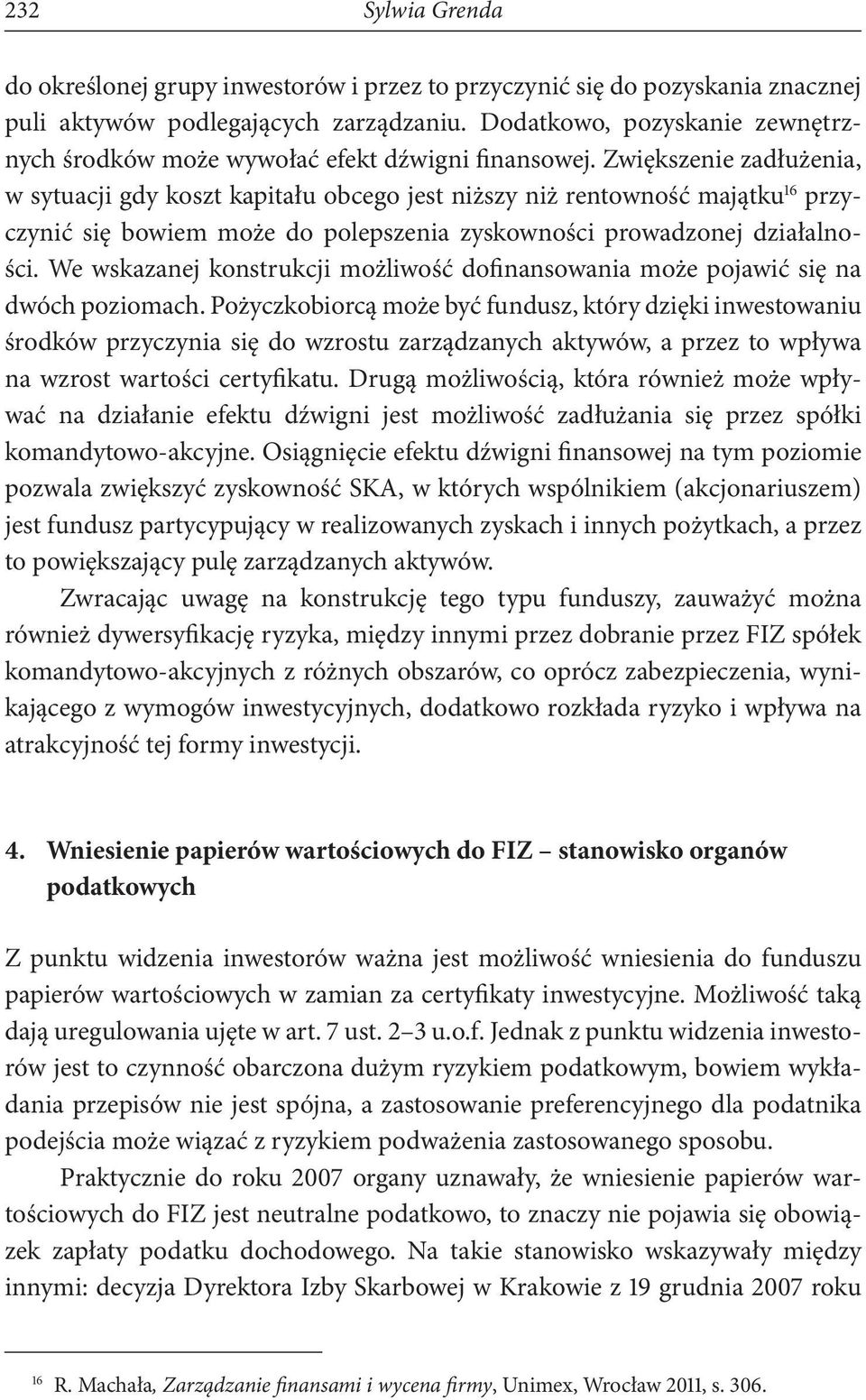 Zwiększenie zadłużenia, w sytuacji gdy koszt kapitału obcego jest niższy niż rentowność majątku 16 przyczynić się bowiem może do polepszenia zyskowności prowadzonej działalności.