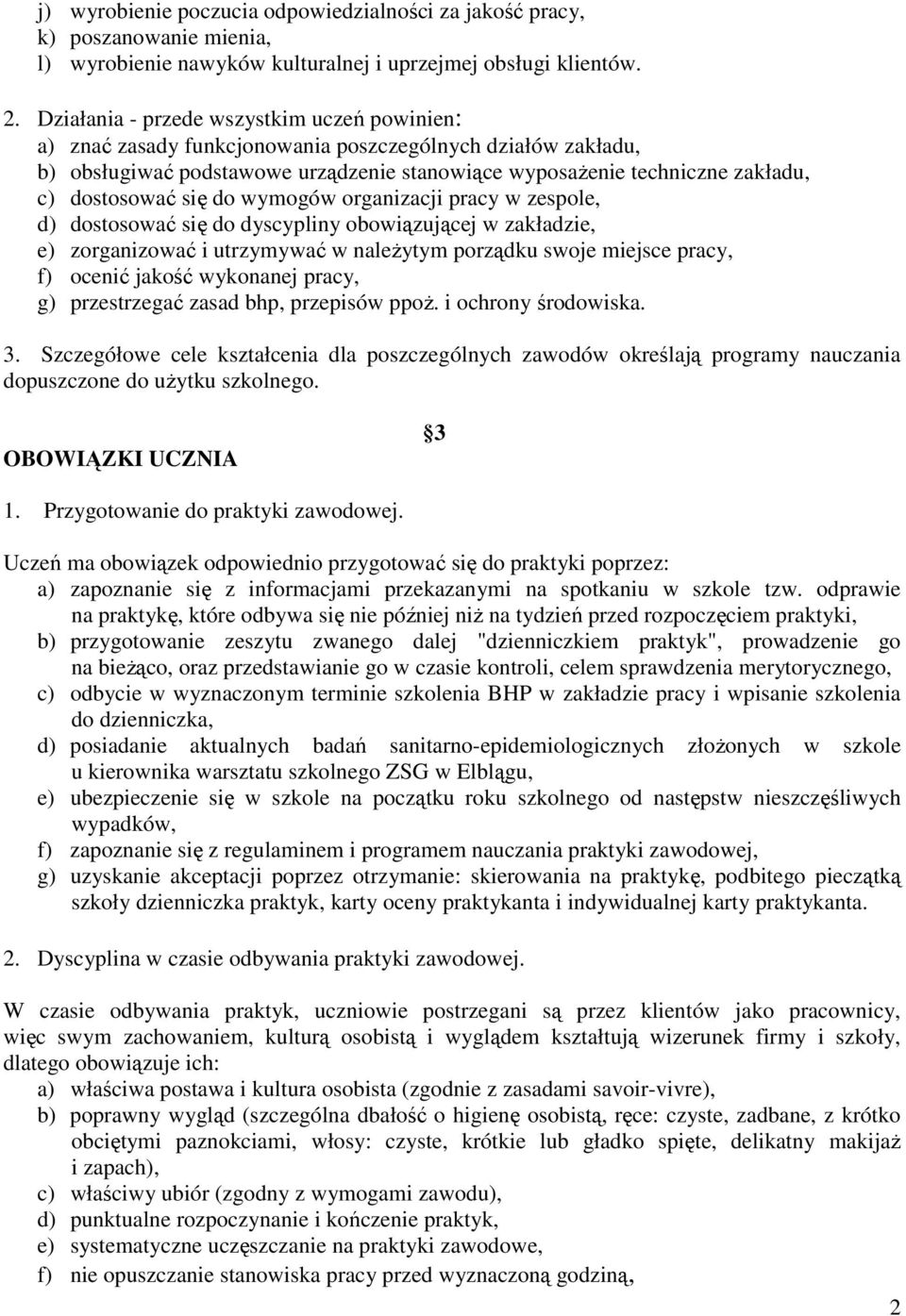 się do wymogów organizacji pracy w zespole, d) dostosować się do dyscypliny obowiązującej w zakładzie, e) zorganizować i utrzymywać w należytym porządku swoje miejsce pracy, f) ocenić jakość