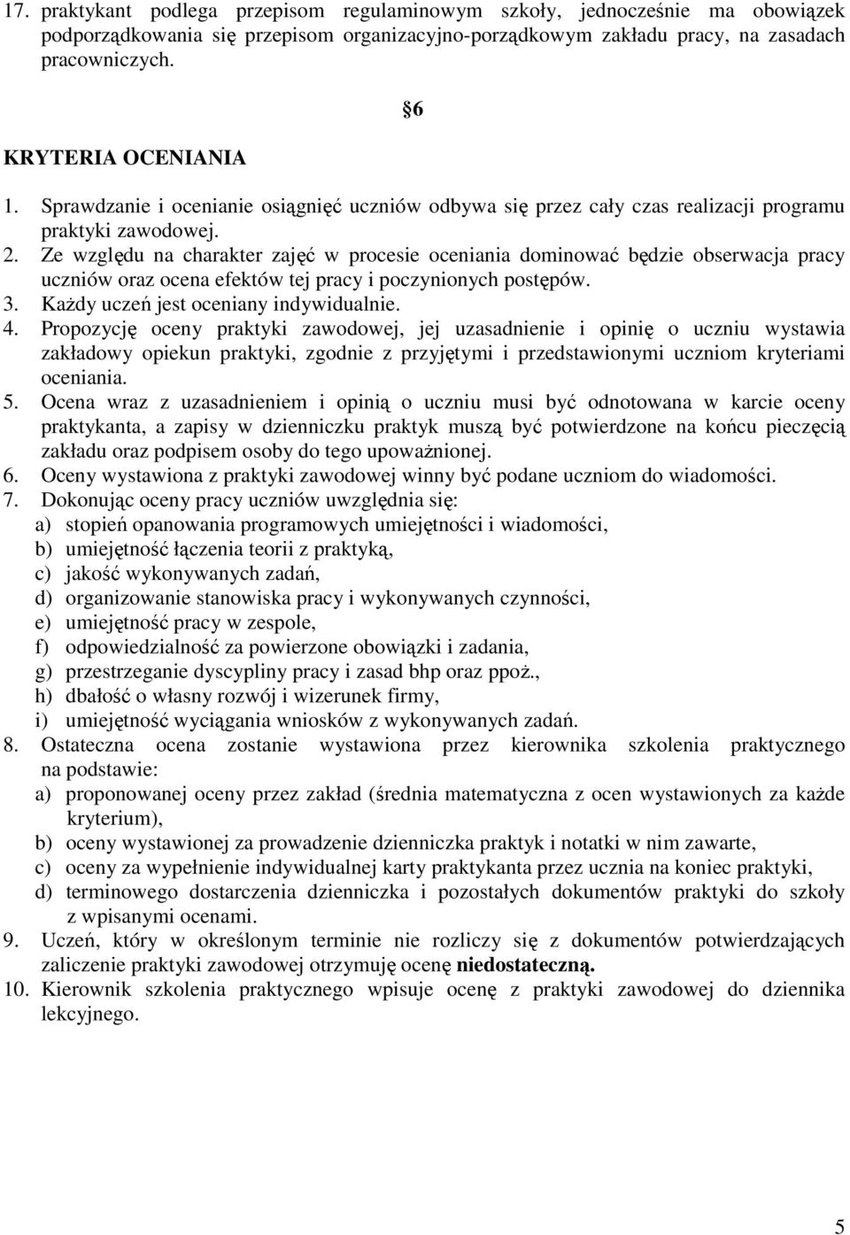 Ze względu na charakter zajęć w procesie oceniania dominować będzie obserwacja pracy uczniów oraz ocena efektów tej pracy i poczynionych postępów. 3. Każdy uczeń jest oceniany indywidualnie. 4.