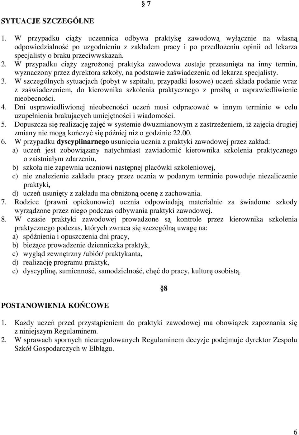 W przypadku ciąży zagrożonej praktyka zawodowa zostaje przesunięta na inny termin, wyznaczony przez dyrektora szkoły, na podstawie zaświadczenia od lekarza specjalisty. 3.