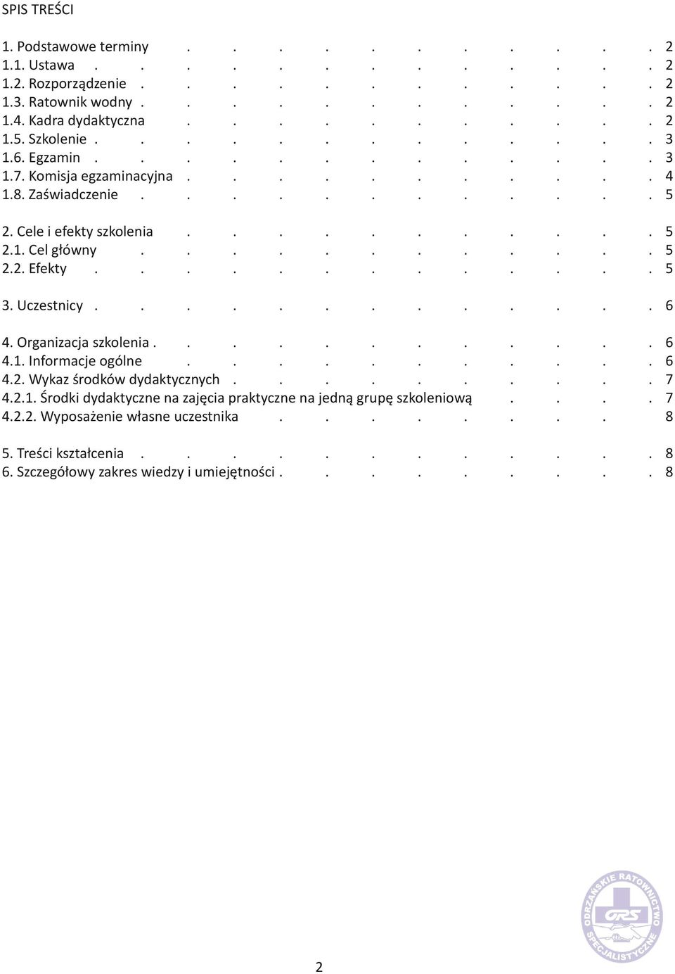 ............ 5 3. Uczestnicy............. 6 4. Organizacja szkolenia............ 6 4.1. Informacje ogólne........... 6 4.2. Wykaz środków dydaktycznych.......... 7 4.2.1. Środki dydaktyczne na zajęcia praktyczne na jedną grupę szkoleniową.