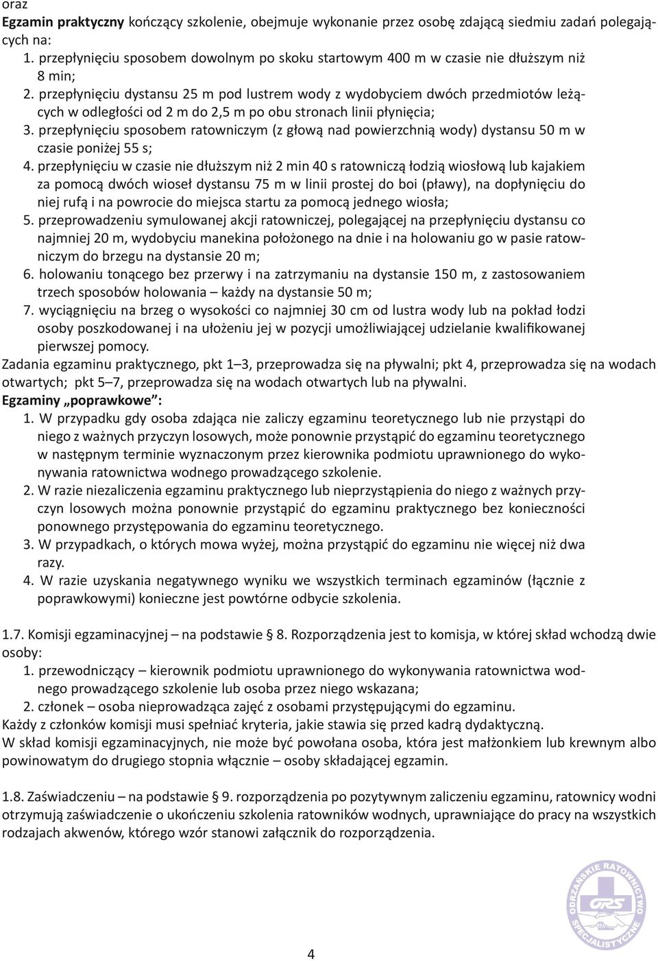 przepłynięciu dystansu 25 m pod lustrem wody z wydobyciem dwóch przedmiotów leżących w odległości od 2 m do 2,5 m po obu stronach linii płynięcia; 3.