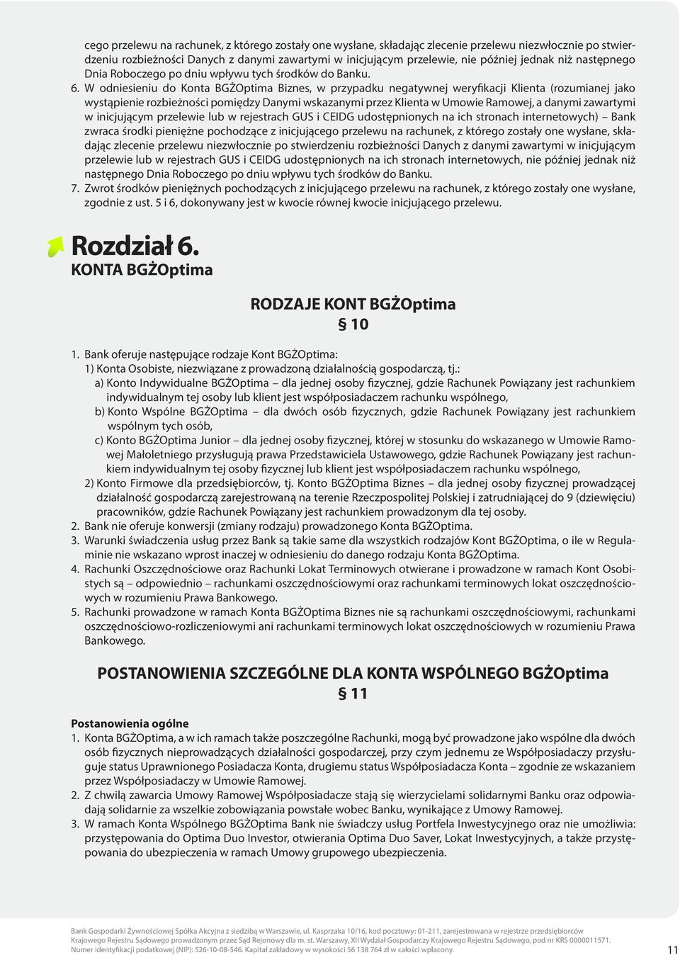 W odniesieniu do Konta BGŻOptima Biznes, w przypadku negatywnej weryfikacji Klienta (rozumianej jako wystąpienie rozbieżności pomiędzy Danymi wskazanymi przez Klienta w Umowie Ramowej, a danymi