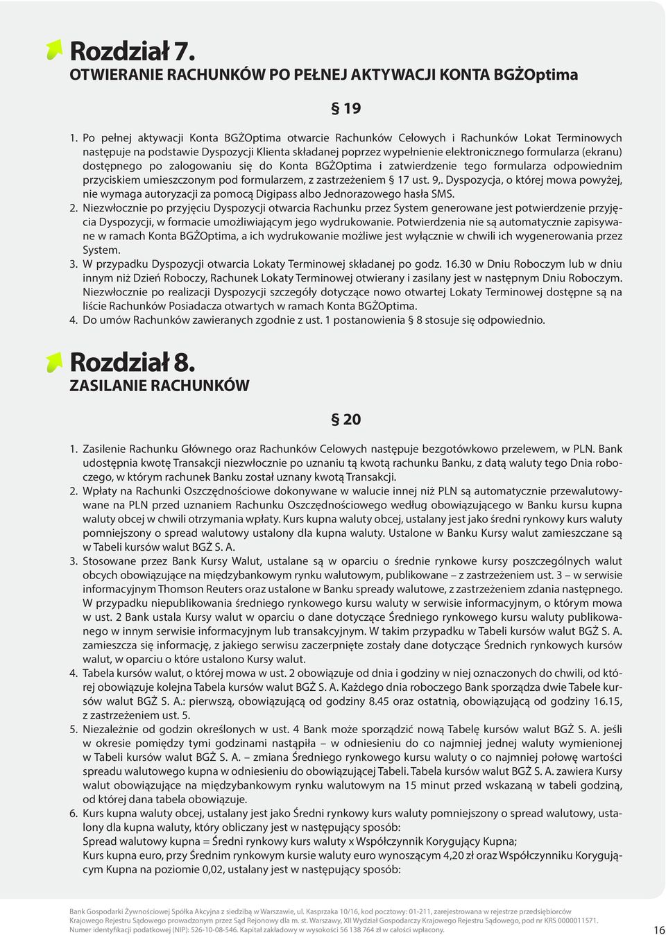 (ekranu) dostępnego po zalogowaniu się do Konta BGŻOptima i zatwierdzenie tego formularza odpowiednim przyciskiem umieszczonym pod formularzem, z zastrzeżeniem 17 ust. 9,.