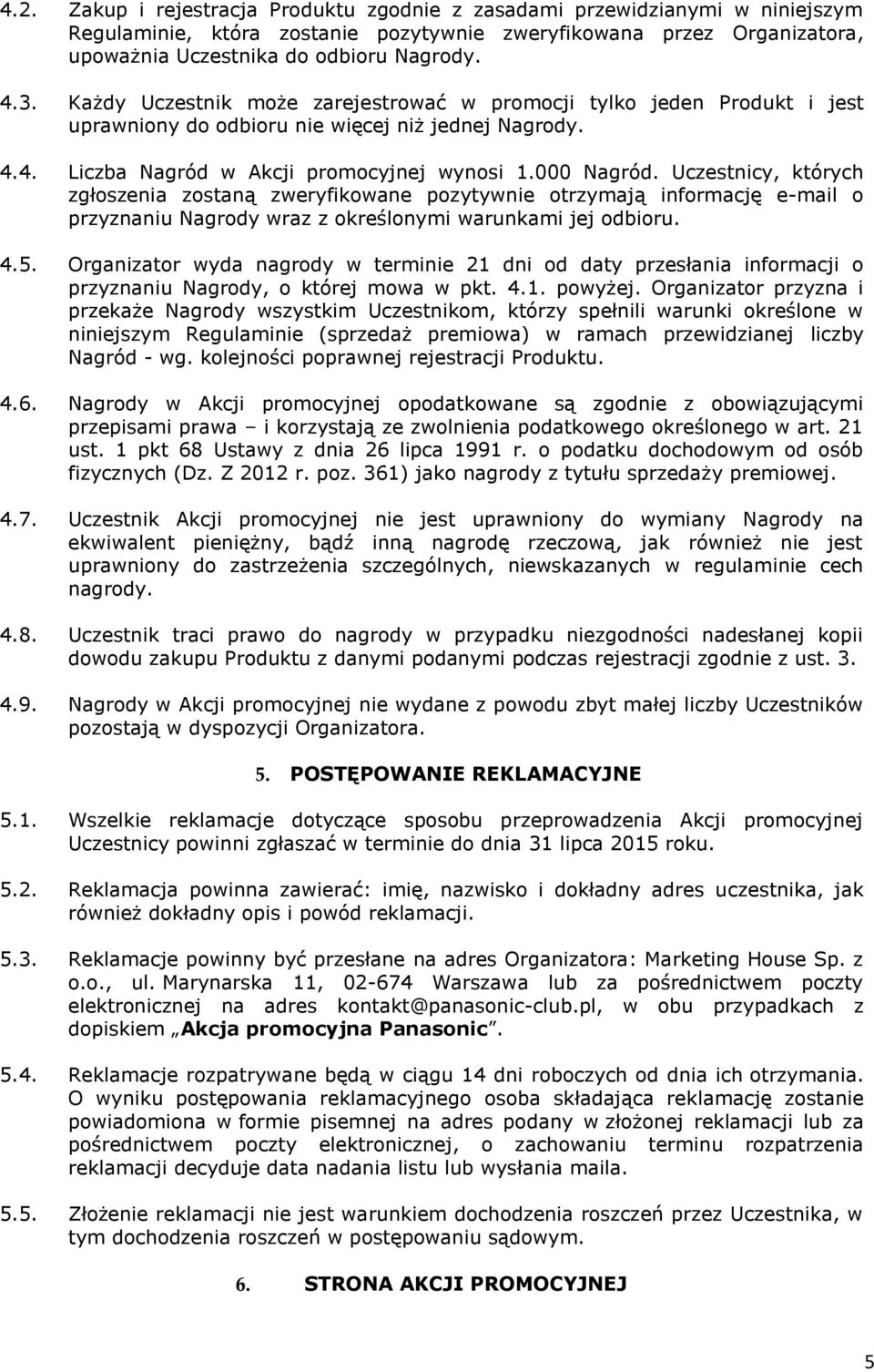 Uczestnicy, których zgłoszenia zostaną zweryfikowane pozytywnie otrzymają informację e-mail o przyznaniu Nagrody wraz z określonymi warunkami jej odbioru. 4.5.