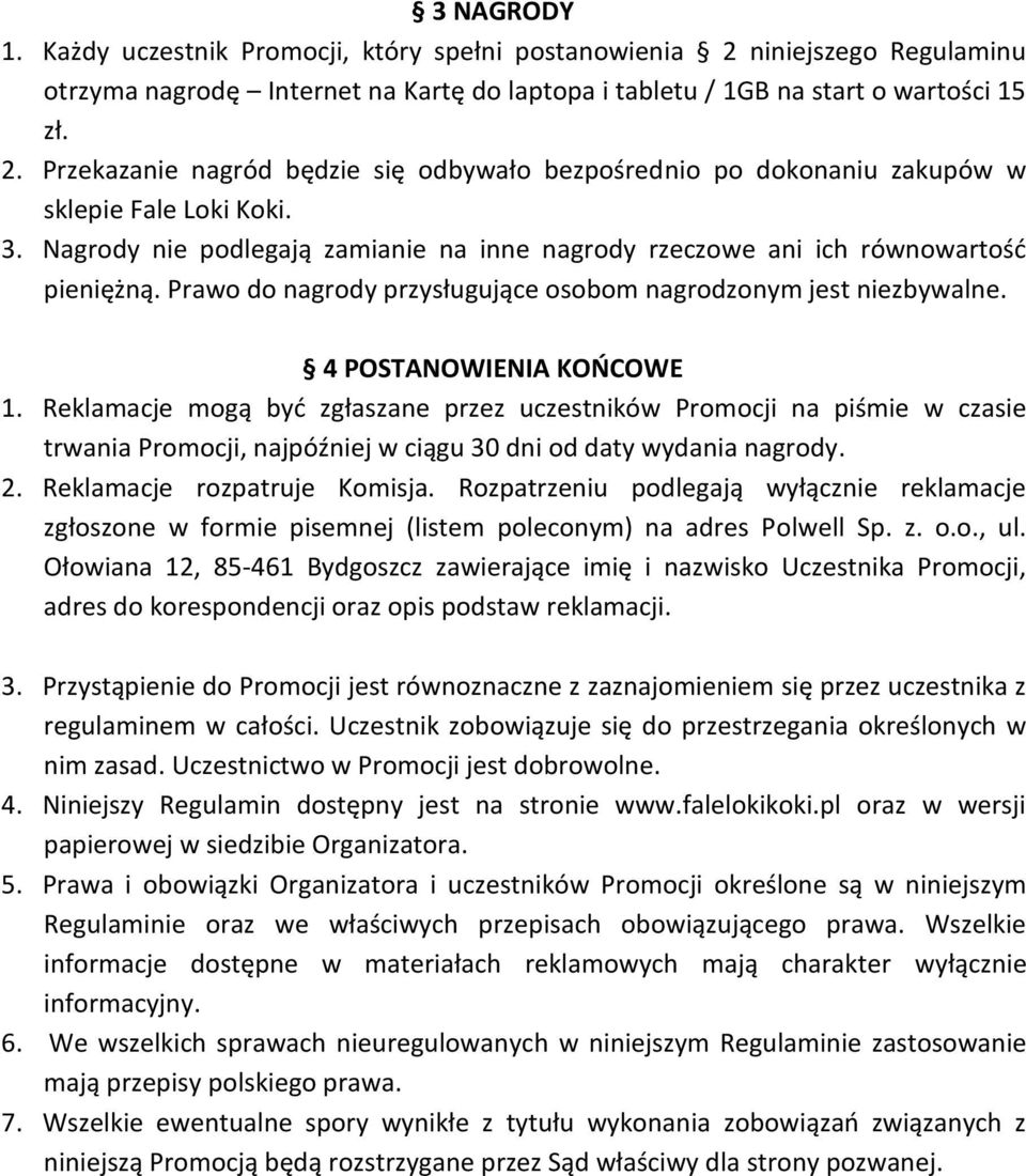 Reklamacje mogą być zgłaszane przez uczestników Promocji na piśmie w czasie trwania Promocji, najpóźniej w ciągu 30 dni od daty wydania nagrody. 2. Reklamacje rozpatruje Komisja.