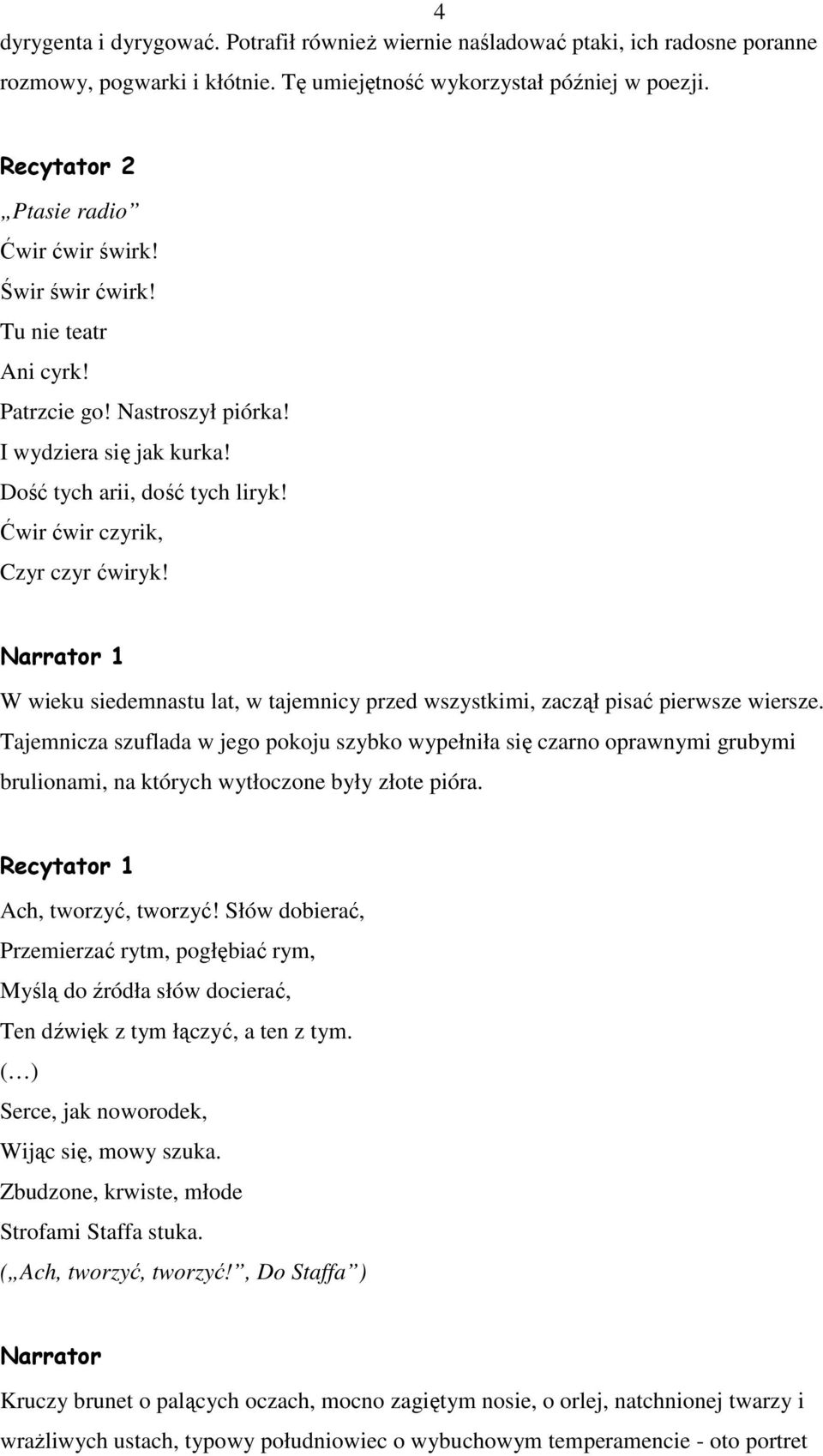 Ćwir ćwir czyrik, Czyr czyr ćwiryk! W wieku siedemnastu lat, w tajemnicy przed wszystkimi, zaczął pisać pierwsze wiersze.