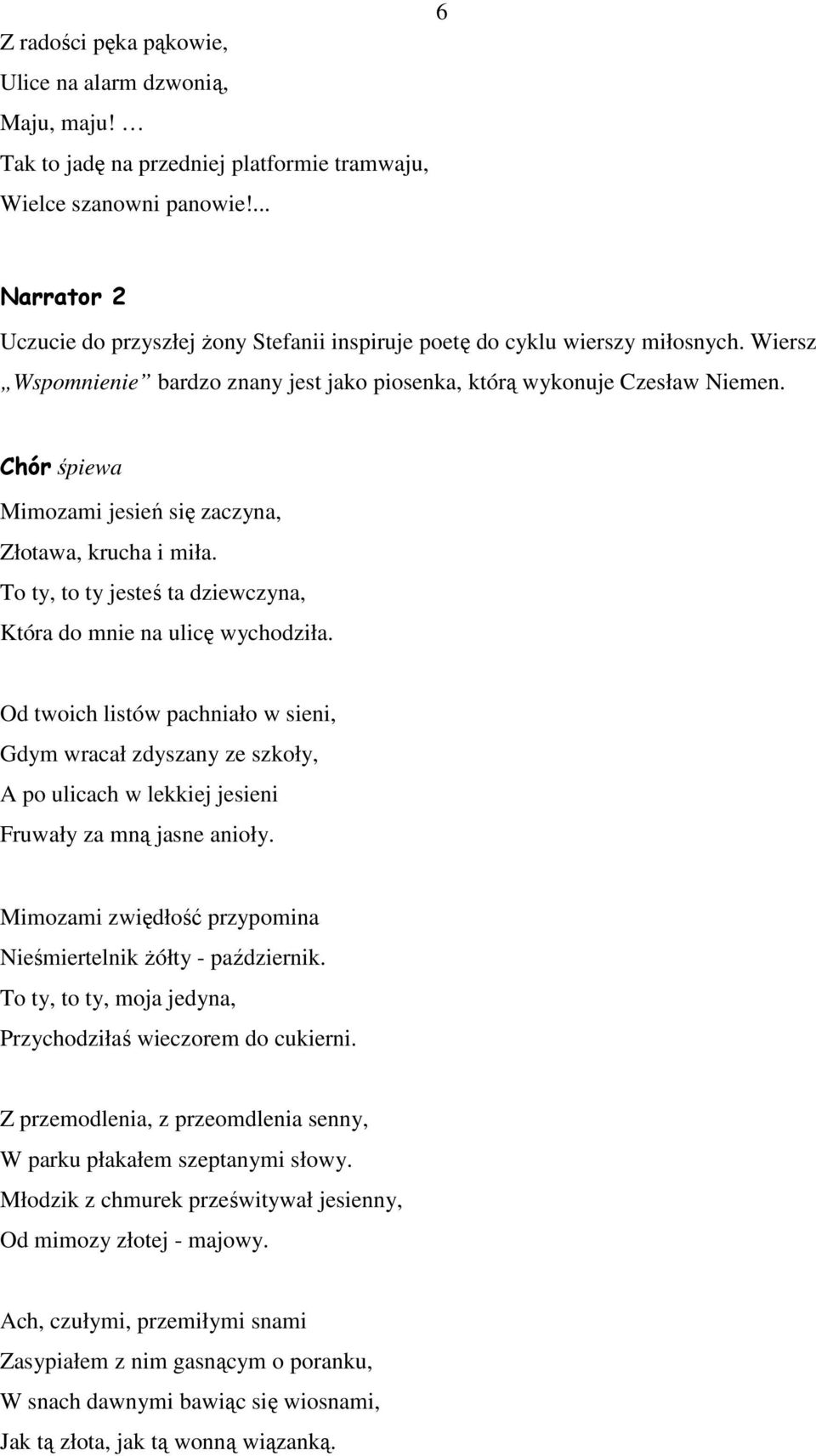 Chór śpiewa Mimozami jesień się zaczyna, Złotawa, krucha i miła. To ty, to ty jesteś ta dziewczyna, Która do mnie na ulicę wychodziła.