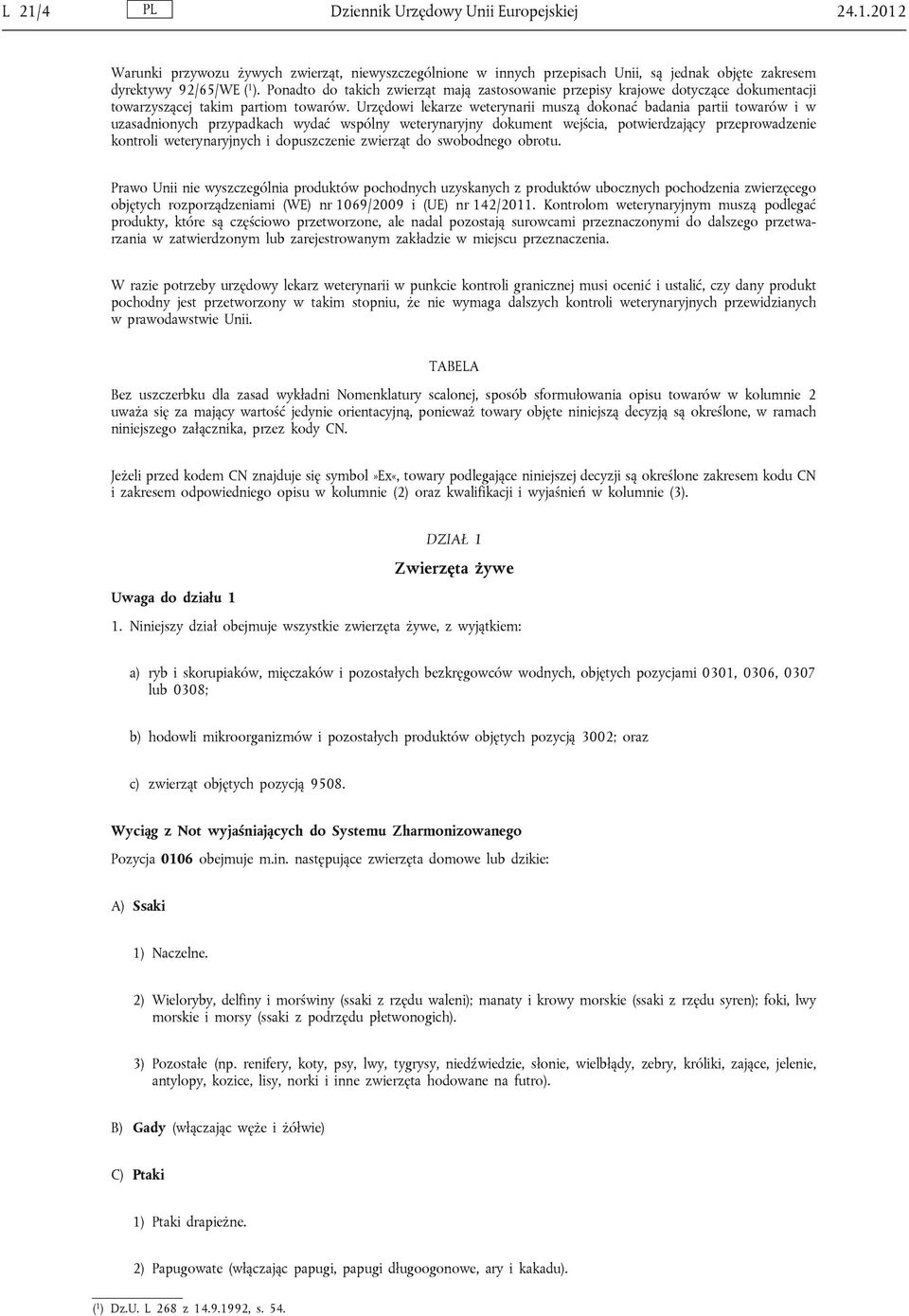 Urzędowi lekarze weterynarii muszą dokonać badania partii towarów i w uzasadnionych przypadkach wydać wspólny weterynaryjny dokument wejścia, potwierdzający przeprowadzenie kontroli weterynaryjnych i