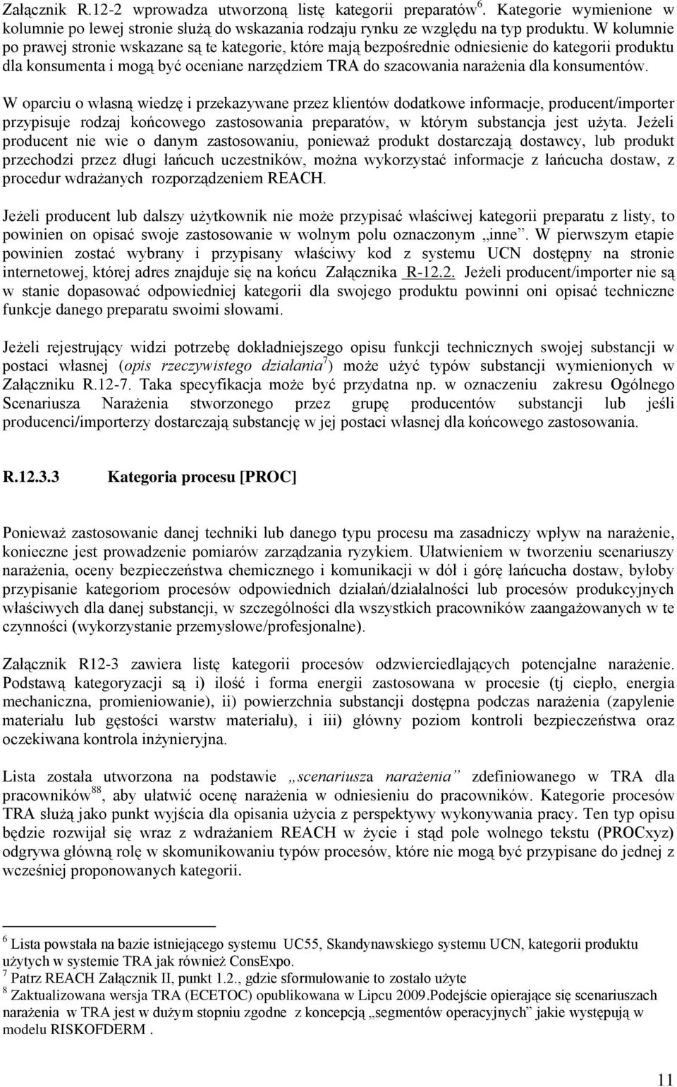 konsumentów. W oparciu o własną wiedzę i przekazywane przez klientów dodatkowe informacje, producent/importer przypisuje rodzaj końcowego zastosowania preparatów, w którym substancja jest użyta.