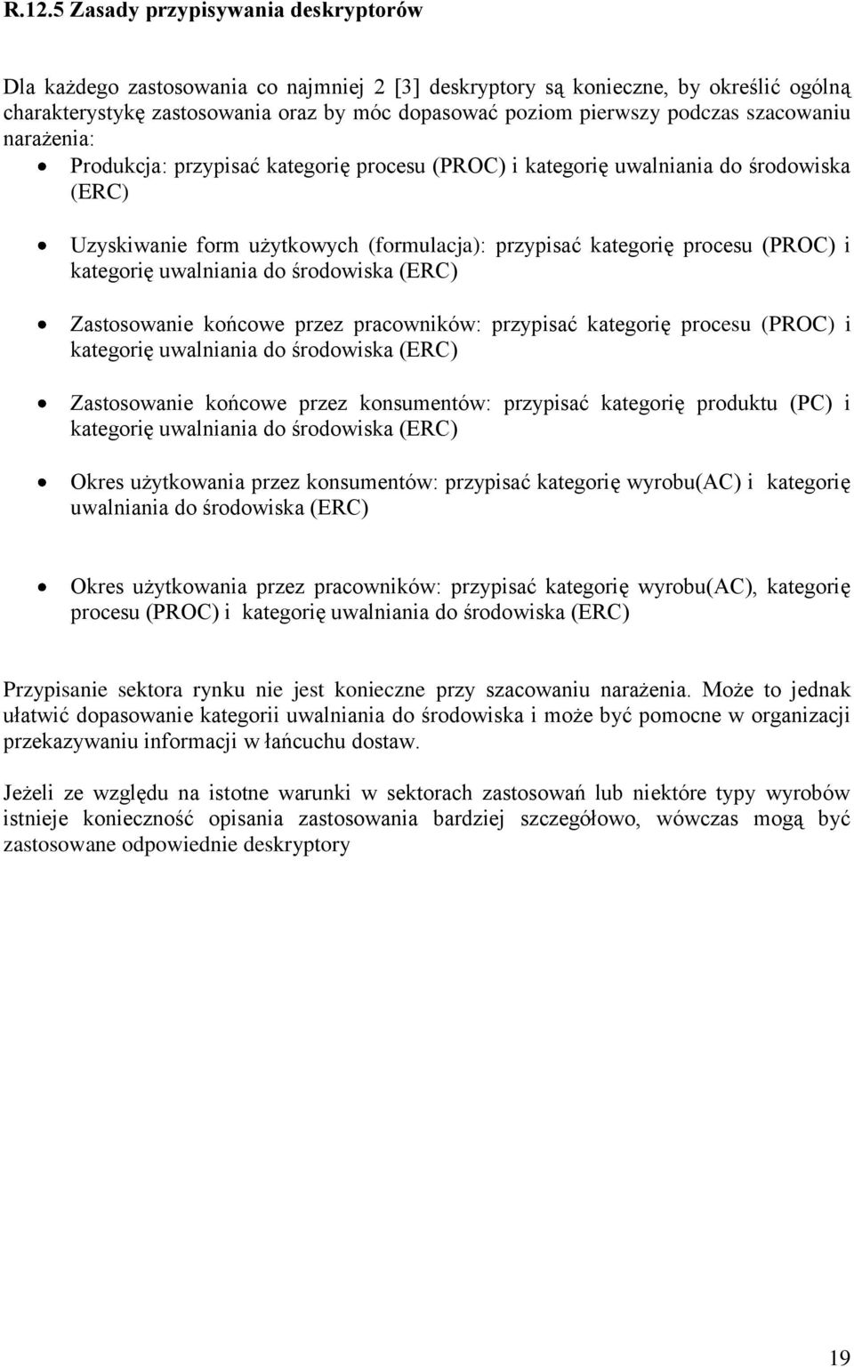 kategorię uwalniania do środowiska (ERC) Zastosowanie końcowe przez pracowników: przypisać kategorię procesu (PROC) i kategorię uwalniania do środowiska (ERC) Zastosowanie końcowe przez konsumentów: