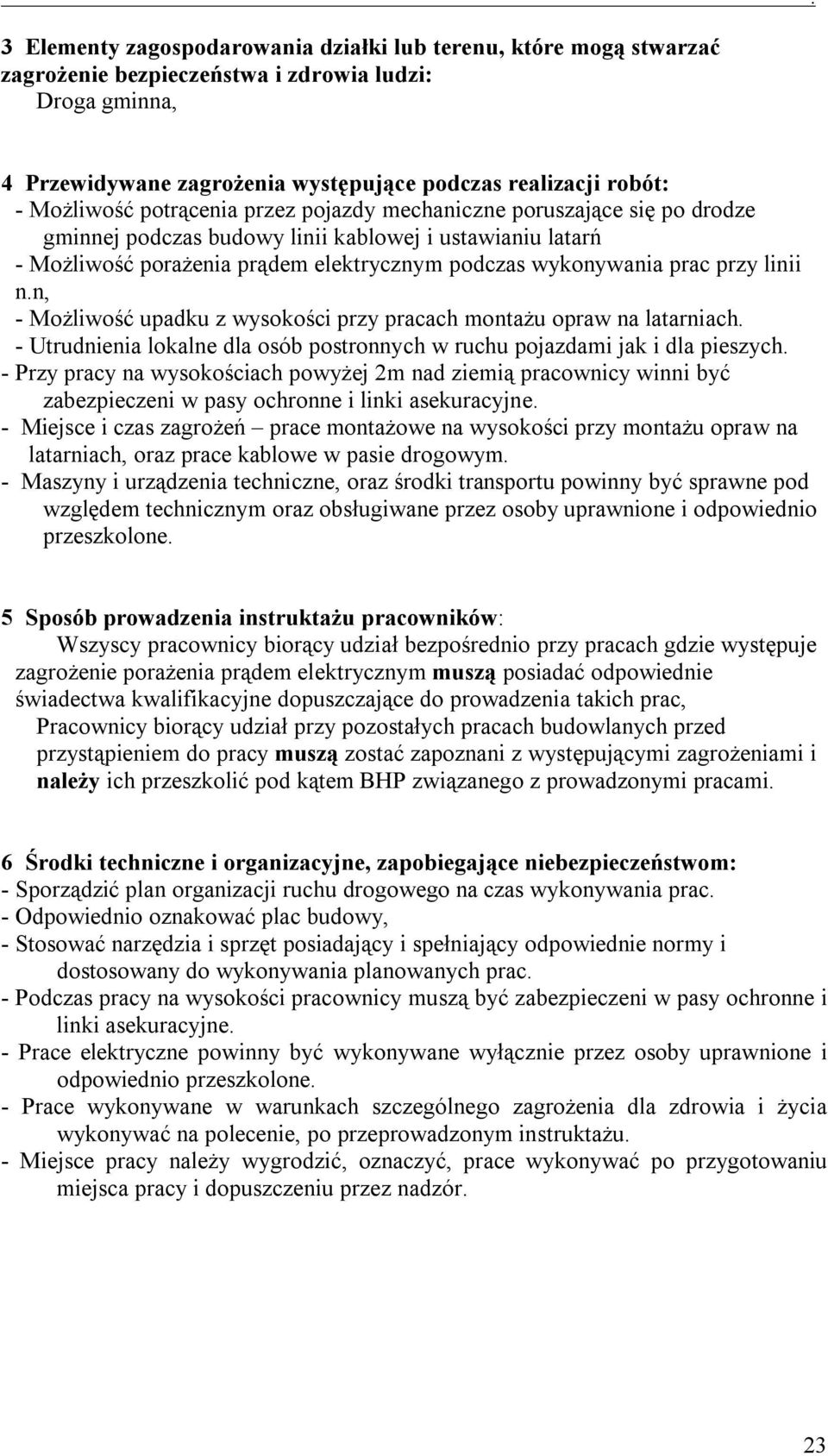 przy linii n.n, - Możliwość upadku z wysokości przy pracach montażu opraw na latarniach. - Utrudnienia lokalne dla osób postronnych w ruchu pojazdami jak i dla pieszych.