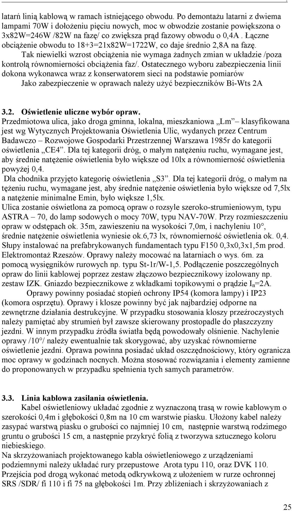 Łączne obciążenie obwodu to 18+3=21x82W=1722W, co daje średnio 2,8A na fazę. Tak niewielki wzrost obciążenia nie wymaga żadnych zmian w układzie /poza kontrolą równomierności obciążenia faz/.